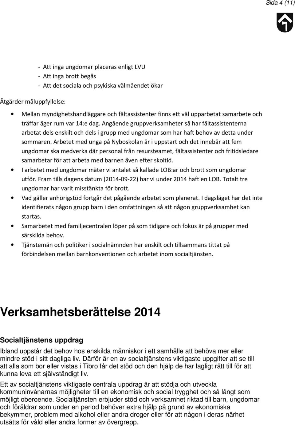Angående gruppverksamheter så har fältassistenterna arbetat dels enskilt och dels i grupp med ungdomar som har haft behov av detta under sommaren.