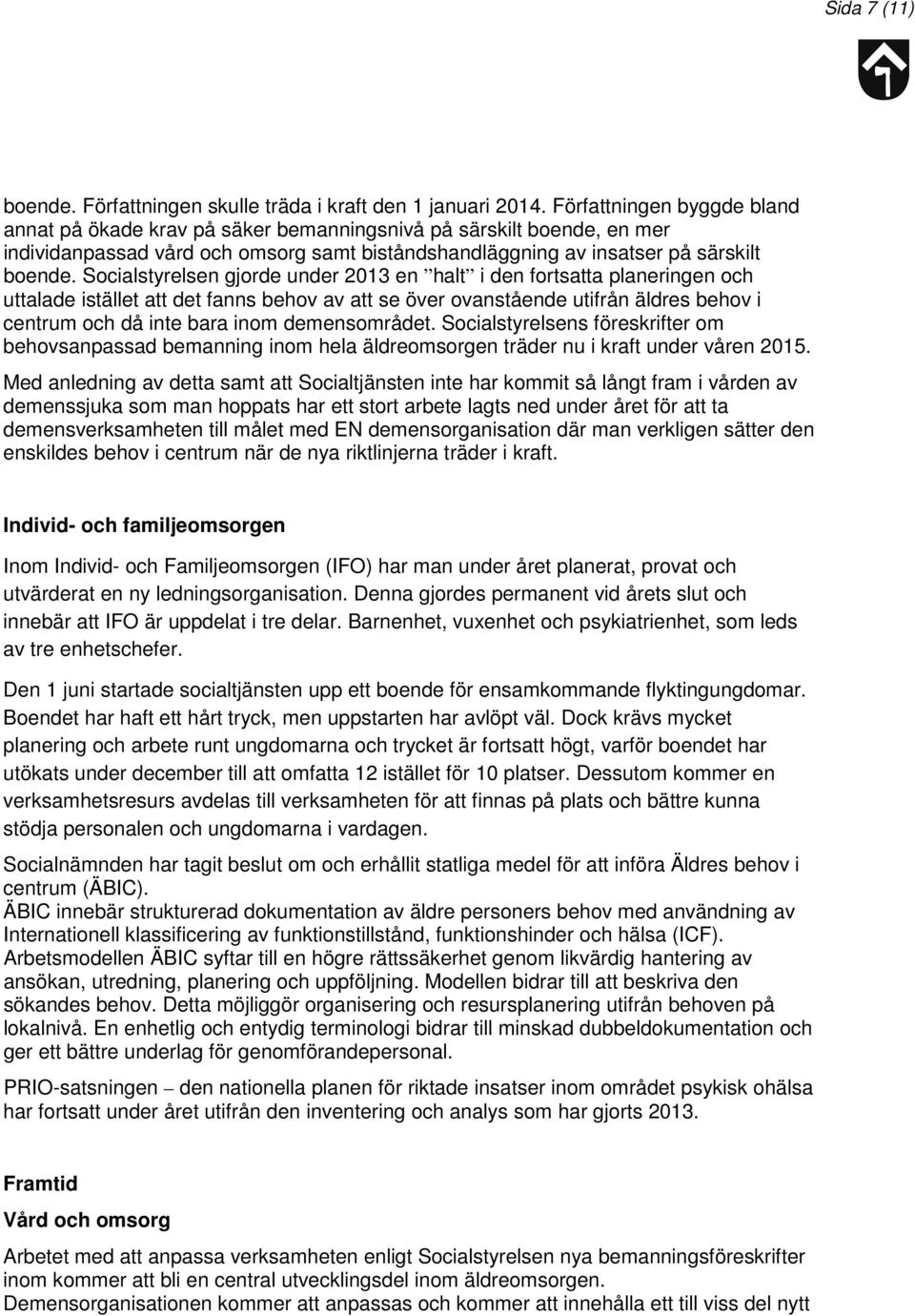 Socialstyrelsen gjorde under 2013 en halt i den fortsatta planeringen och uttalade istället att det fanns behov av att se över ovanstående utifrån äldres behov i centrum och då inte bara inom