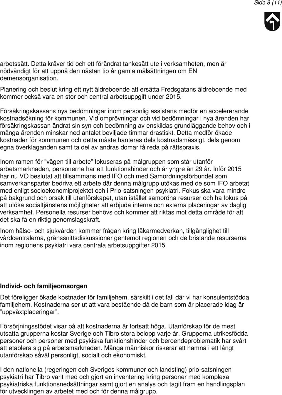 Försäkringskassans nya bedömningar inom personlig assistans medför en accelererande kostnadsökning för kommunen.