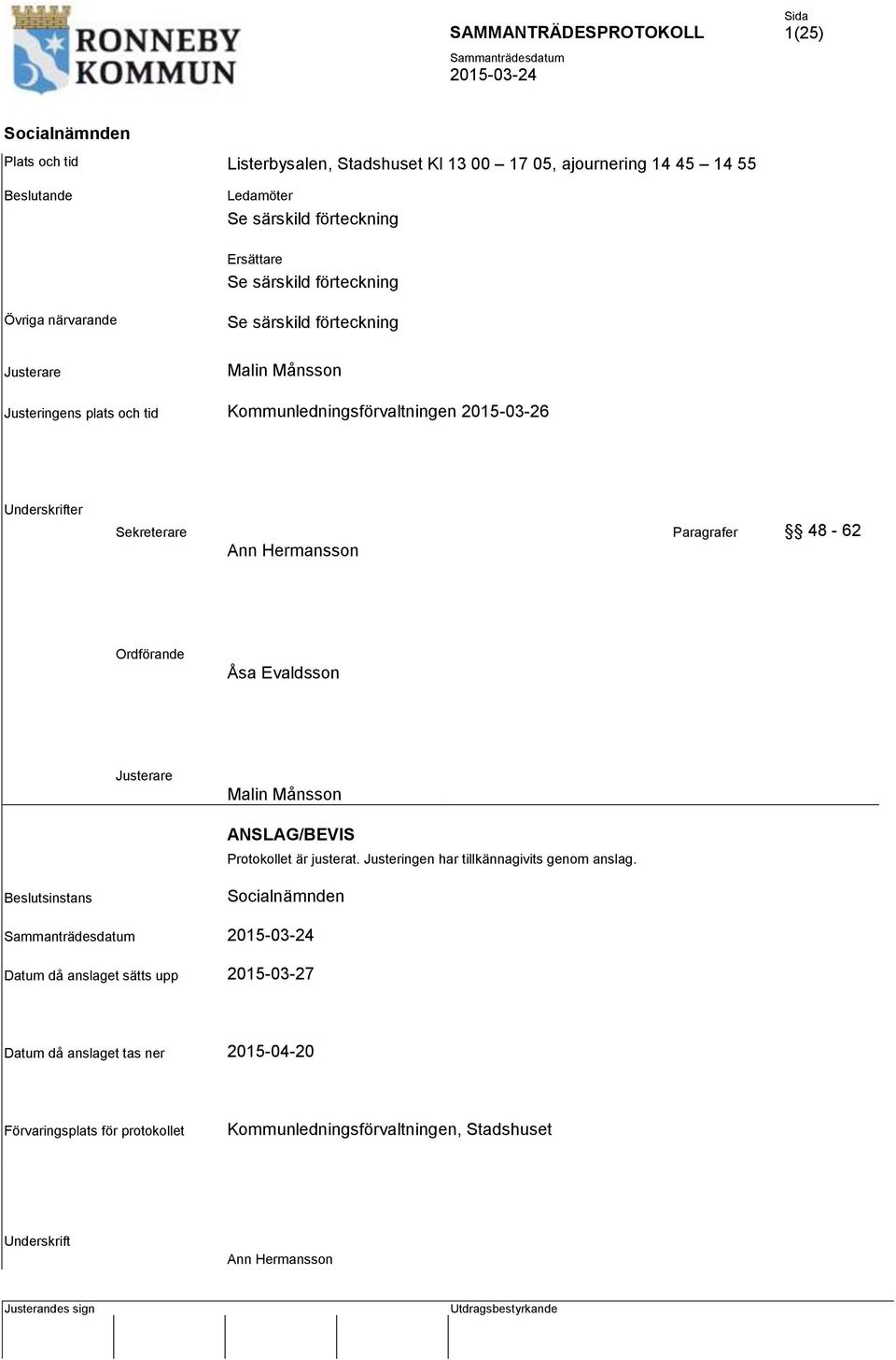 Paragrafer 48-62 Ann Hermansson Ordförande Åsa Evaldsson Justerare Malin Månsson ANSLAG/BEVIS Protokollet är justerat. Justeringen har tillkännagivits genom anslag.