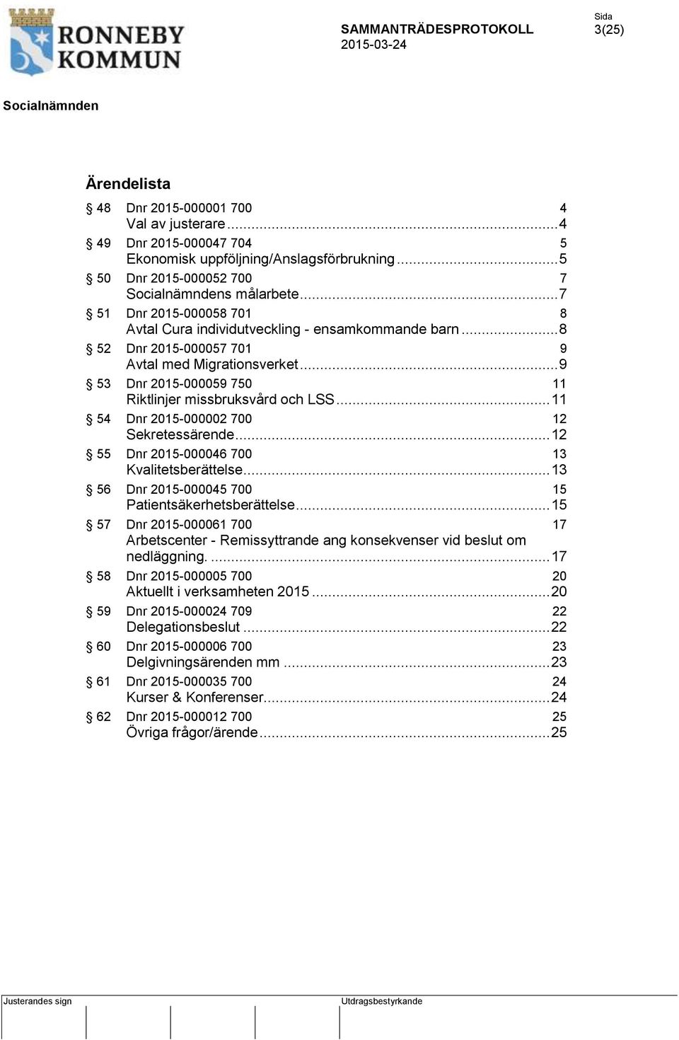 .. 11 54 Dnr 2015-000002 700 12 Sekretessärende... 12 55 Dnr 2015-000046 700 13 Kvalitetsberättelse... 13 56 Dnr 2015-000045 700 15 Patientsäkerhetsberättelse.