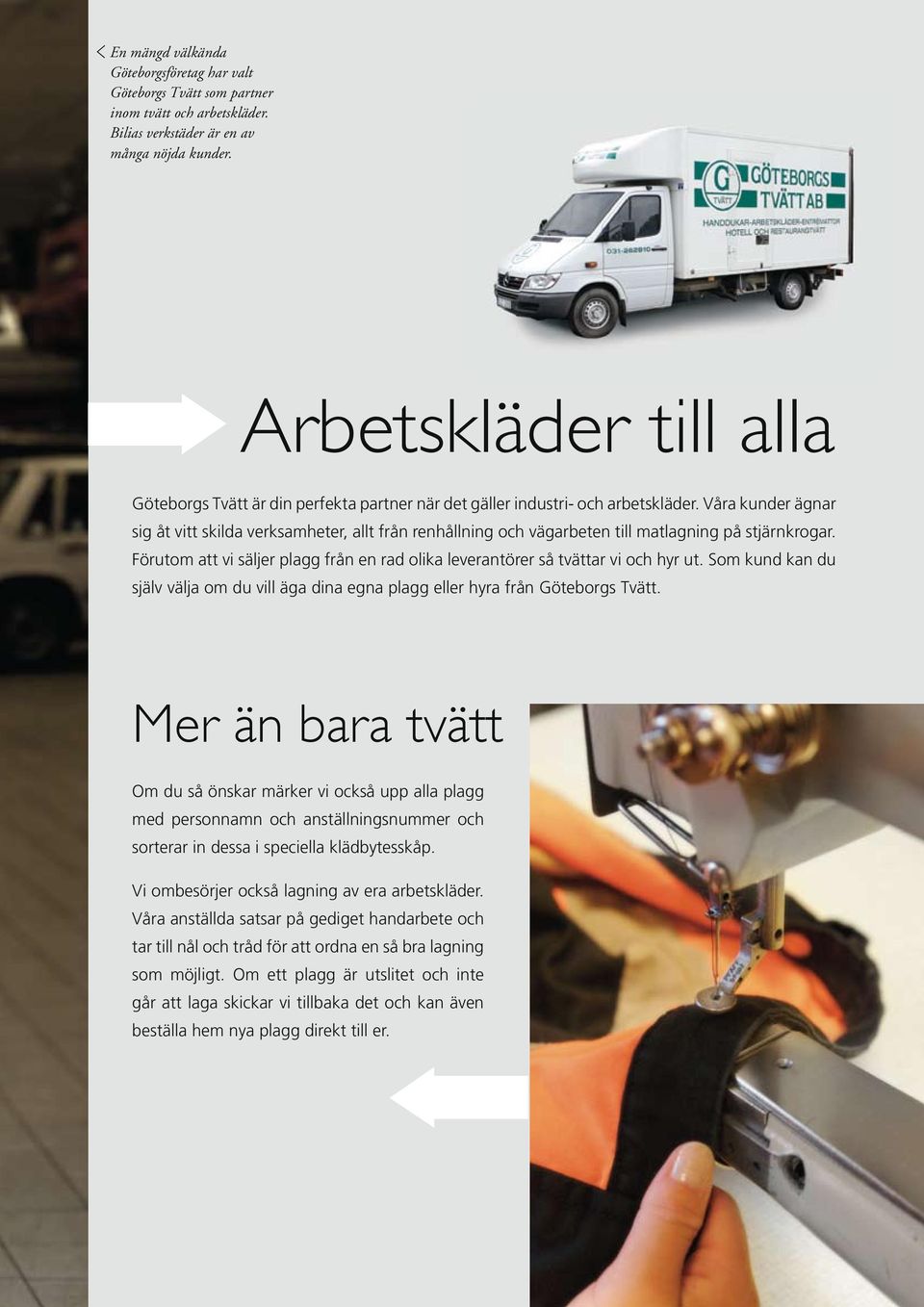 Våra kunder ägnar sig åt vitt skilda verksamheter, allt från renhållning och vägarbeten till matlagning på stjärnkrogar.