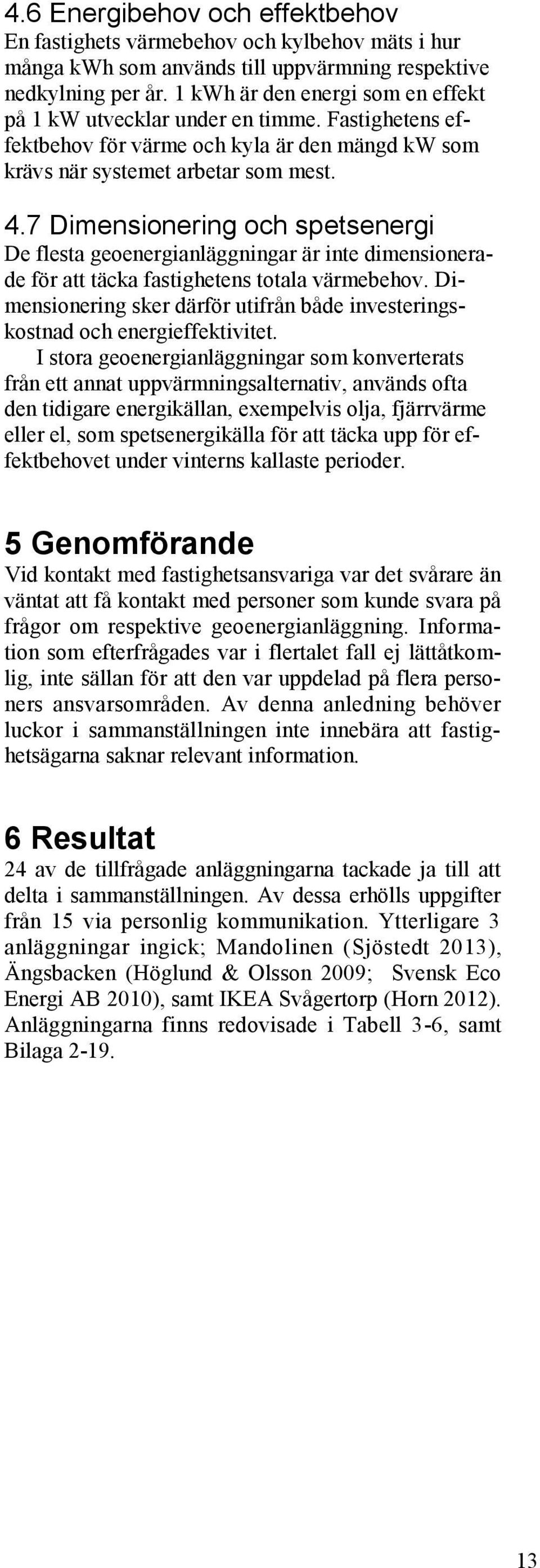 7 Dimensionering och spetsenergi De flesta geoenergianläggningar är inte dimensionerade för att täcka fastighetens totala värmebehov.