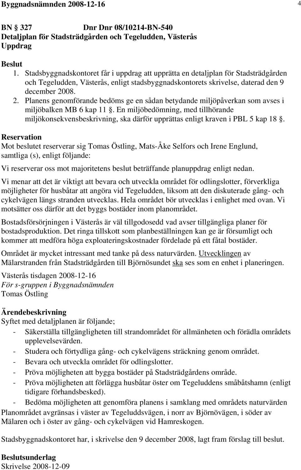 08. 2. Planens genomförande bedöms ge en sådan betydande miljöpåverkan som avses i miljöbalken MB 6 kap 11.