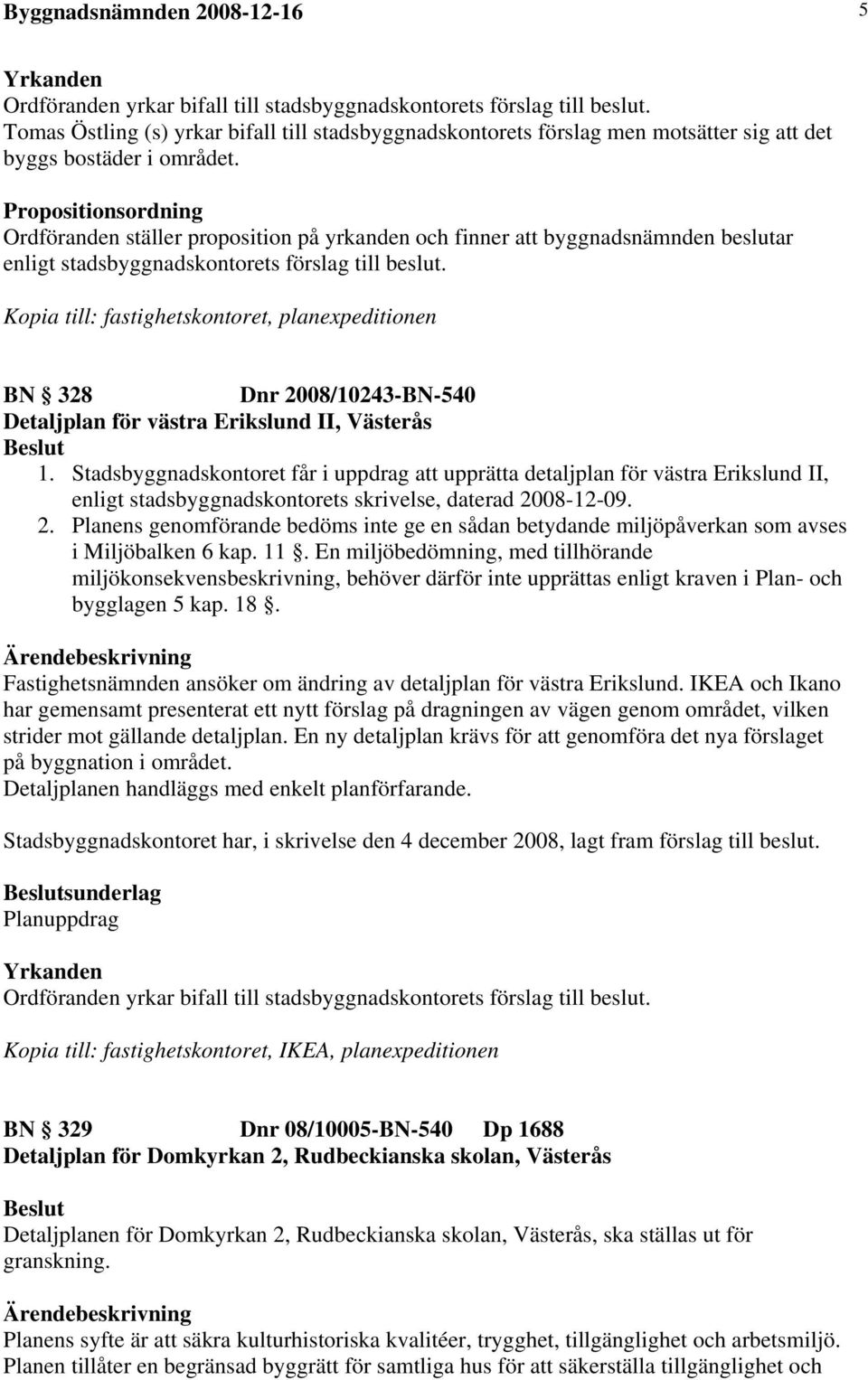 Kopia till: fastighetskontoret, planexpeditionen BN 328 Dnr 2008/10243-BN-540 Detaljplan för västra Erikslund II, Västerås 1.