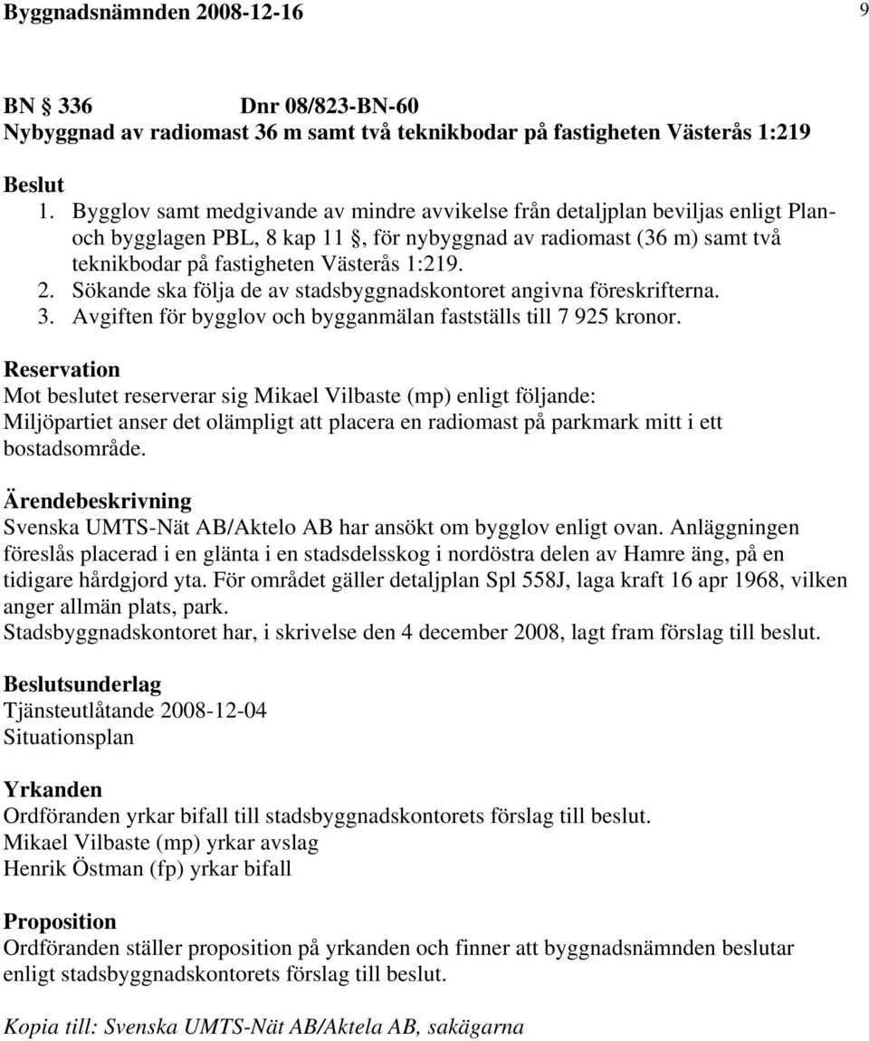 Sökande ska följa de av stadsbyggnadskontoret angivna föreskrifterna. 3. Avgiften för bygglov och bygganmälan fastställs till 7 925 kronor.