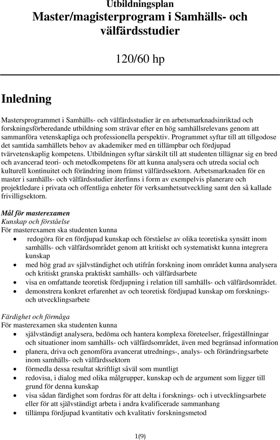 Programmet syftar till att tillgodose det samtida samhällets behov av akademiker med en tillämpbar och fördjupad tvärvetenskaplig kompetens.