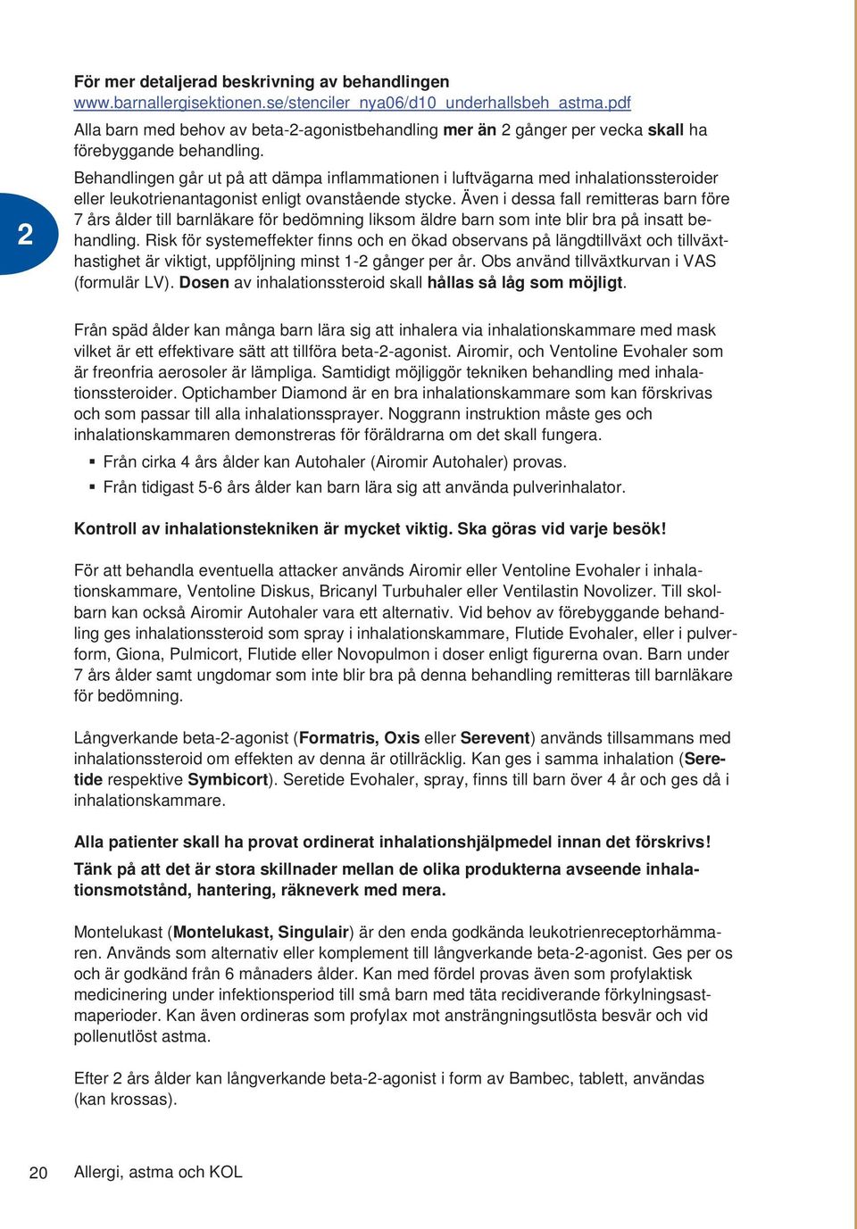 Behandlingen går ut på att dämpa inflammationen i luftvägarna med inhalationssteroider eller leukotrienantagonist enligt ovanstående stycke.