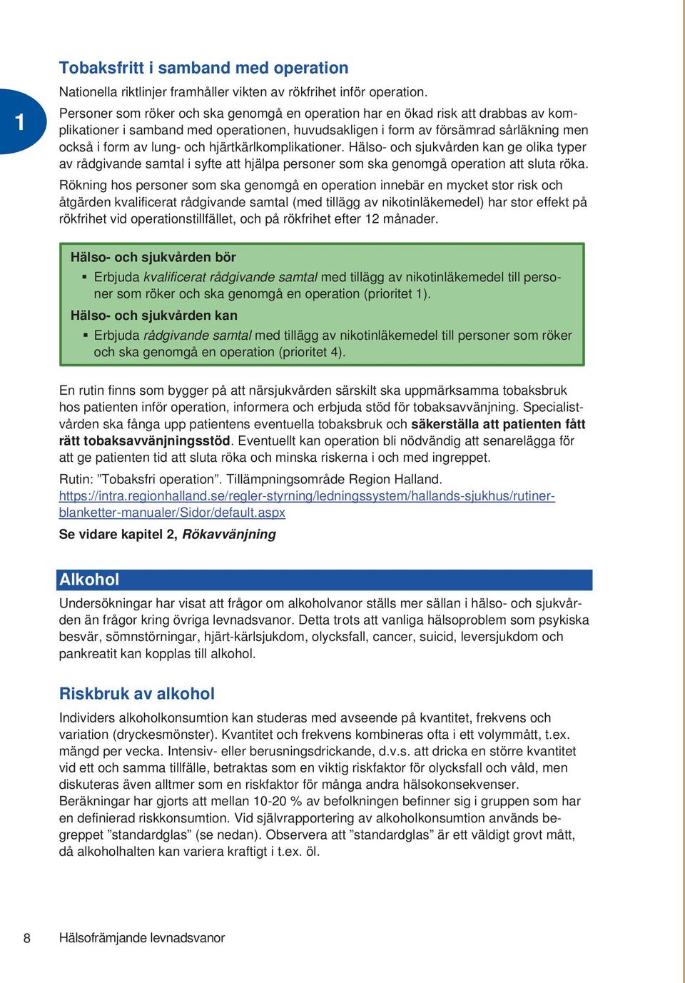 hjärtkärlkomplikationer. Hälso- och sjukvården kan ge olika typer av rådgivande samtal i syfte att hjälpa personer som ska genomgå operation att sluta röka.