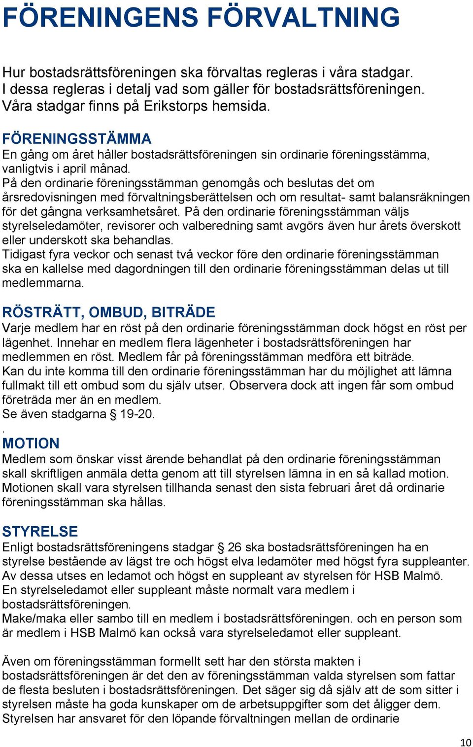 På den ordinarie föreningsstämman genomgås och beslutas det om årsredovisningen med förvaltningsberättelsen och om resultat- samt balansräkningen för det gångna verksamhetsåret.