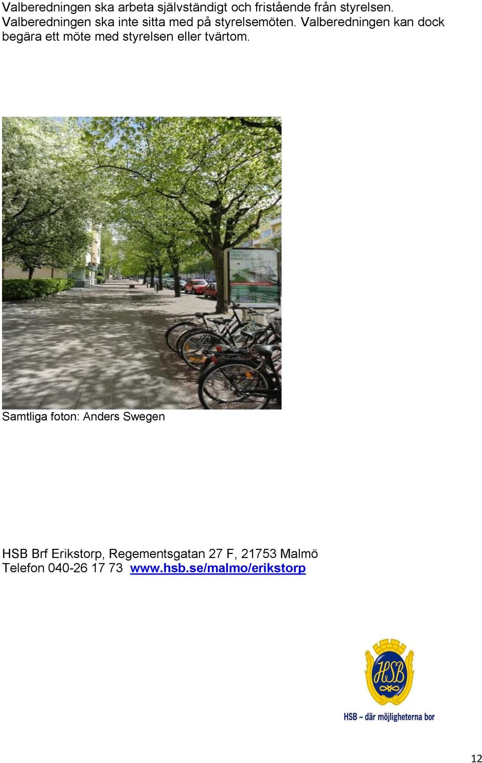 Valberedningen kan dock begära ett möte med styrelsen eller tvärtom.