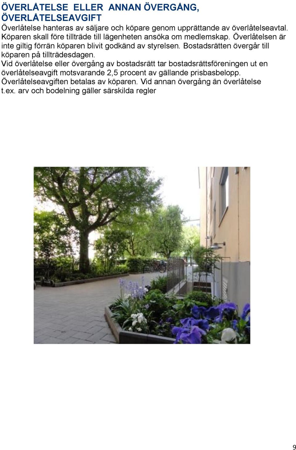 Bostadsrätten övergår till köparen på tillträdesdagen.