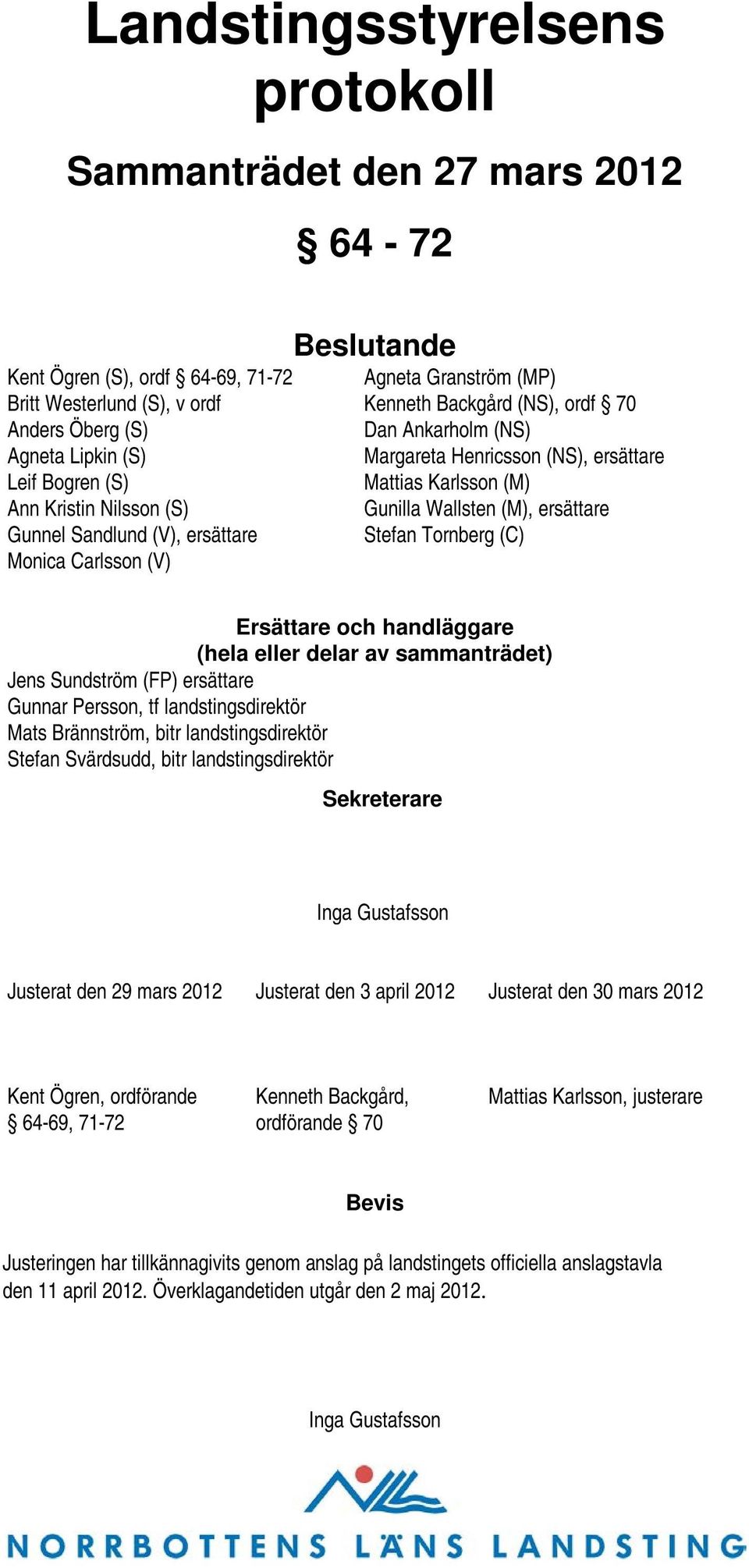 (V), ersättare Stefan Tornberg (C) Monica Carlsson (V) Ersättare och handläggare (hela eller delar av sammanträdet) Jens Sundström (FP) ersättare Gunnar Persson, tf landstingsdirektör Mats