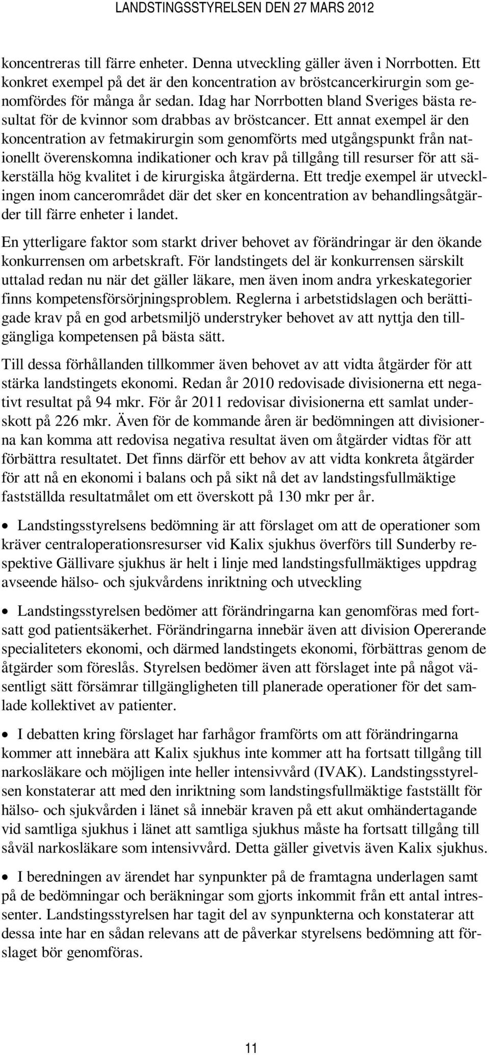 Ett annat eempel är den koncentration av fetmakirurgin som genomförts med utgångspunkt från nationellt överenskomna indikationer och krav på tillgång till resurser för att säkerställa hög kvalitet i