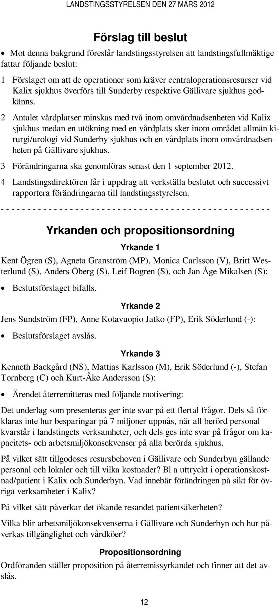 2 Antalet vårdplatser minskas med två inom omvårdnadsenheten vid Kali sjukhus medan en utökning med en vårdplats sker inom området allmän kirurgi/urologi vid Sunderby sjukhus och en vårdplats inom