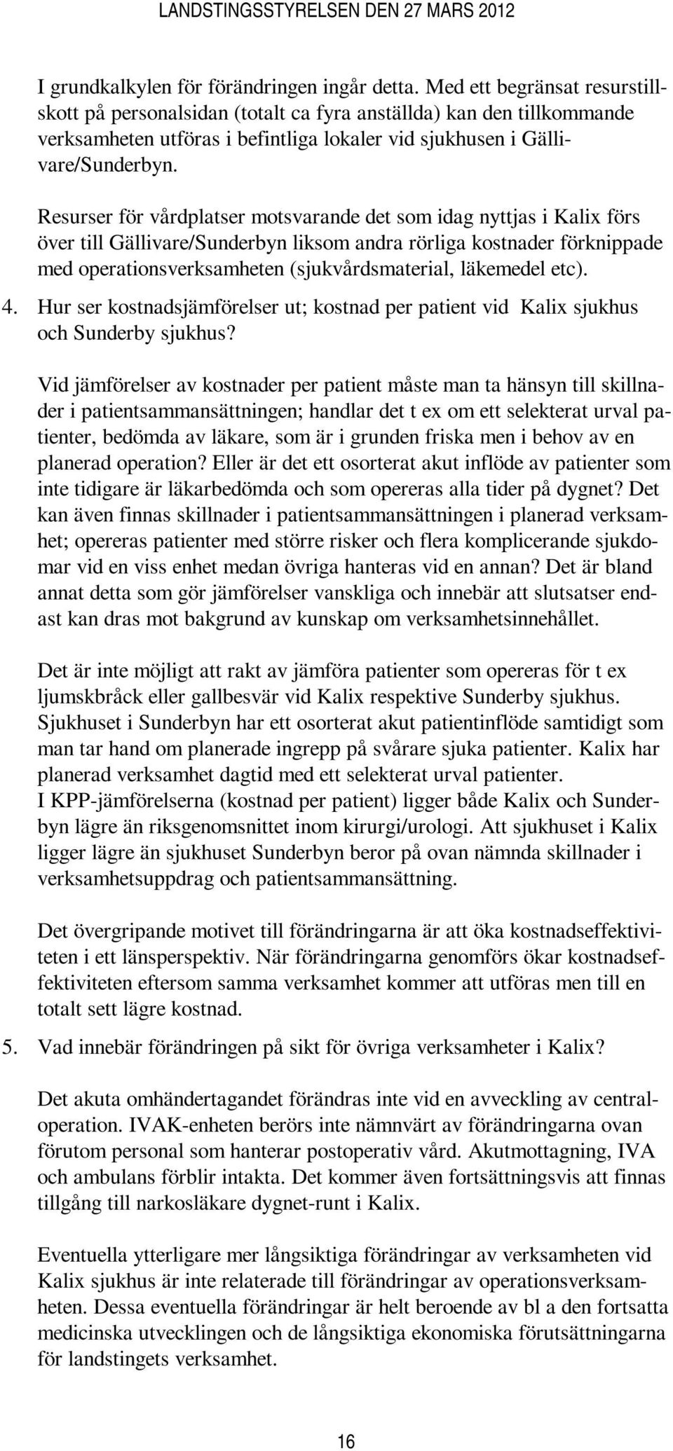 Resurser för vårdplatser motsvarande det som idag nyttjas i Kali förs över till Gällivare/Sunderbyn liksom andra rörliga kostnader förknippade med operationsverksamheten (sjukvårdsmaterial, läkemedel
