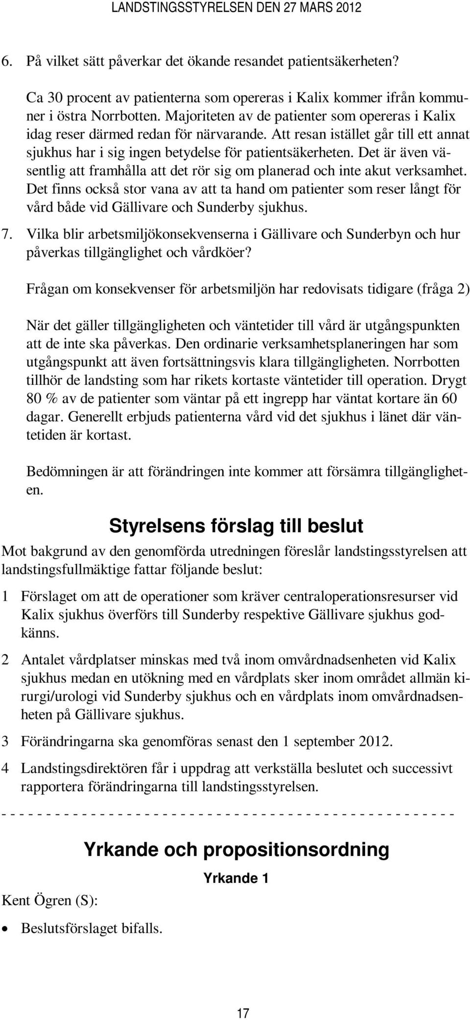 Det är även väsentlig att framhålla att det rör sig om planerad och inte akut verksamhet.