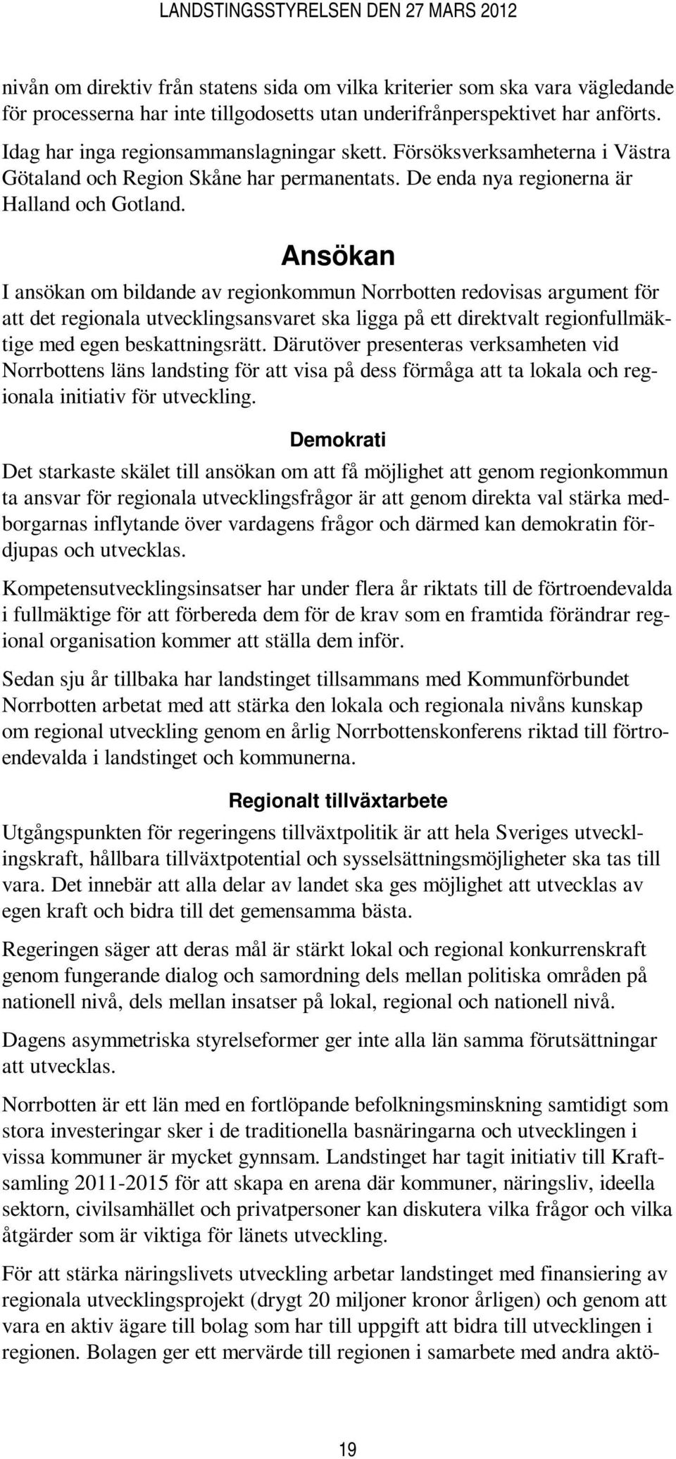 Ansökan I ansökan om bildande av regionkommun Norrbotten redovisas argument för att det regionala utvecklingsansvaret ska ligga på ett direktvalt regionfullmäktige med egen beskattningsrätt.