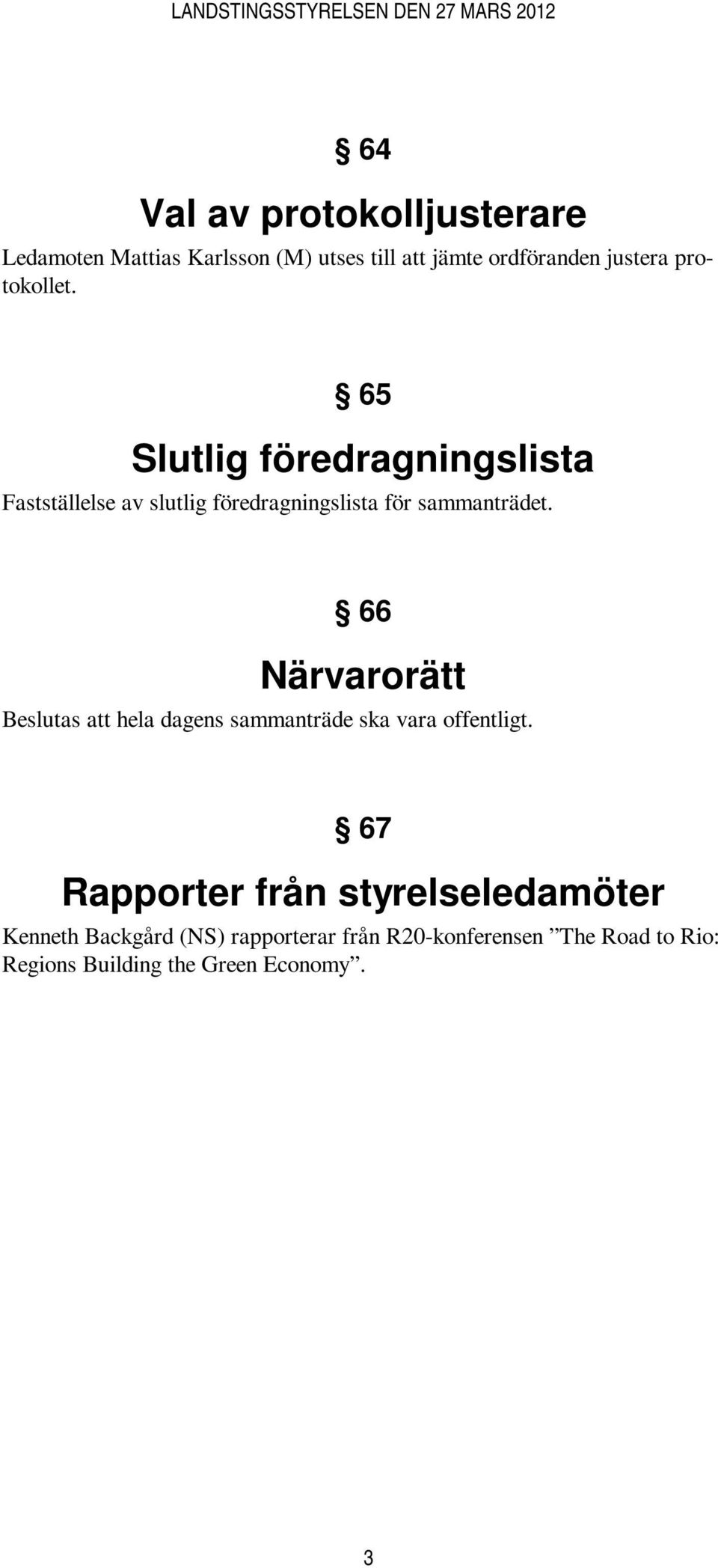 66 Närvarorätt Beslutas att hela dagens sammanträde ska vara offentligt.