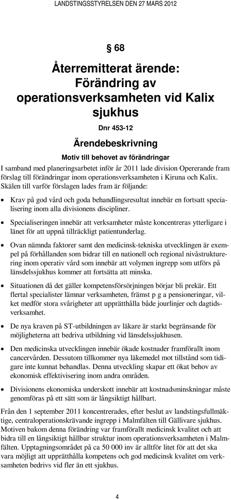 Skälen till varför förslagen lades fram är följande: Krav på god vård och goda behandlingsresultat innebär en fortsatt specialisering inom alla divisionens discipliner.