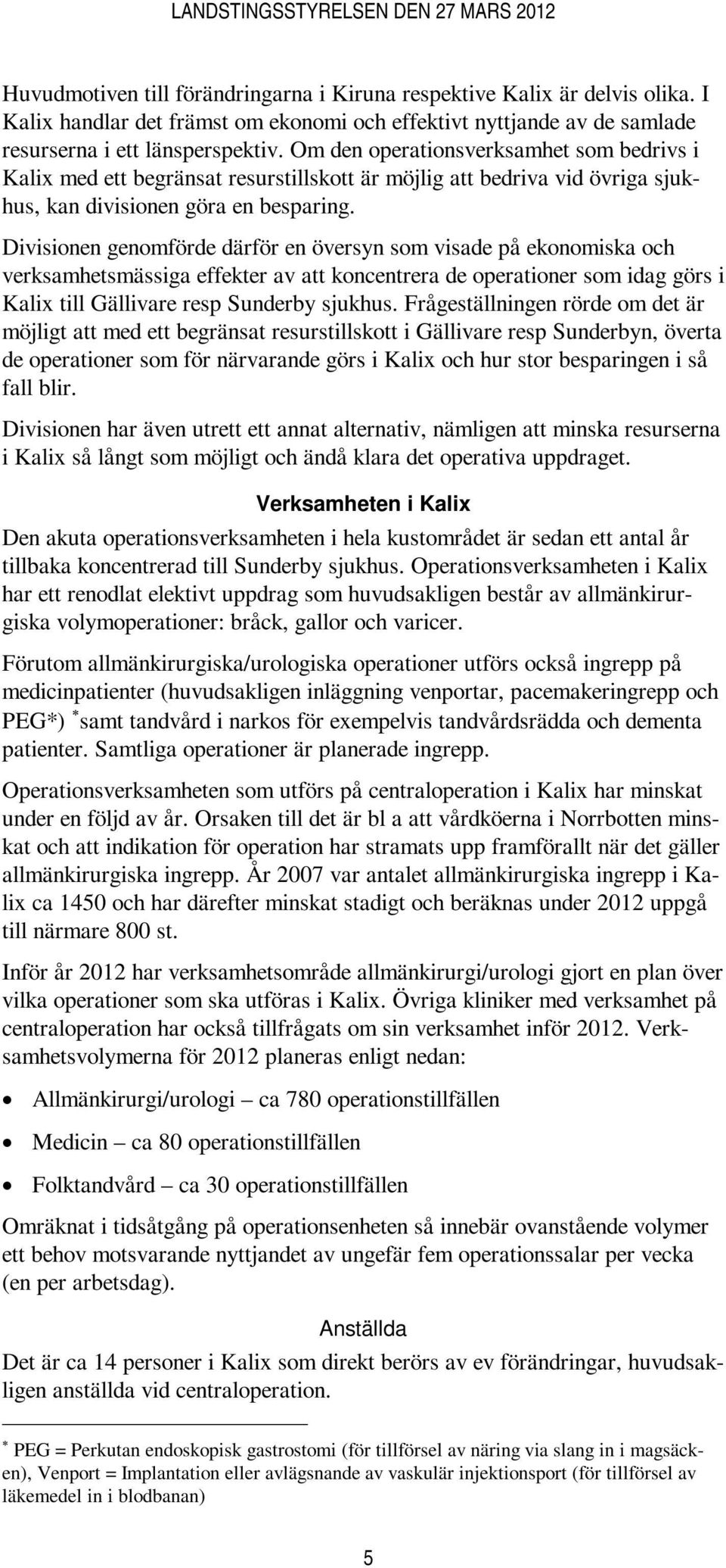Divisionen genomförde därför en översyn som visade på ekonomiska och verksamhetsmässiga effekter av att koncentrera de operationer som idag görs i Kali till Gällivare resp Sunderby sjukhus.