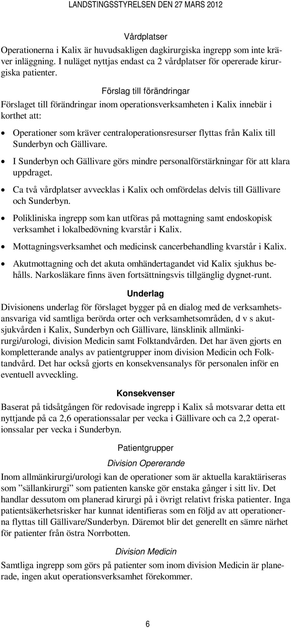 Gällivare. I Sunderbyn och Gällivare görs mindre personalförstärkningar för att klara uppdraget. Ca två vårdplatser avvecklas i Kali och omfördelas delvis till Gällivare och Sunderbyn.