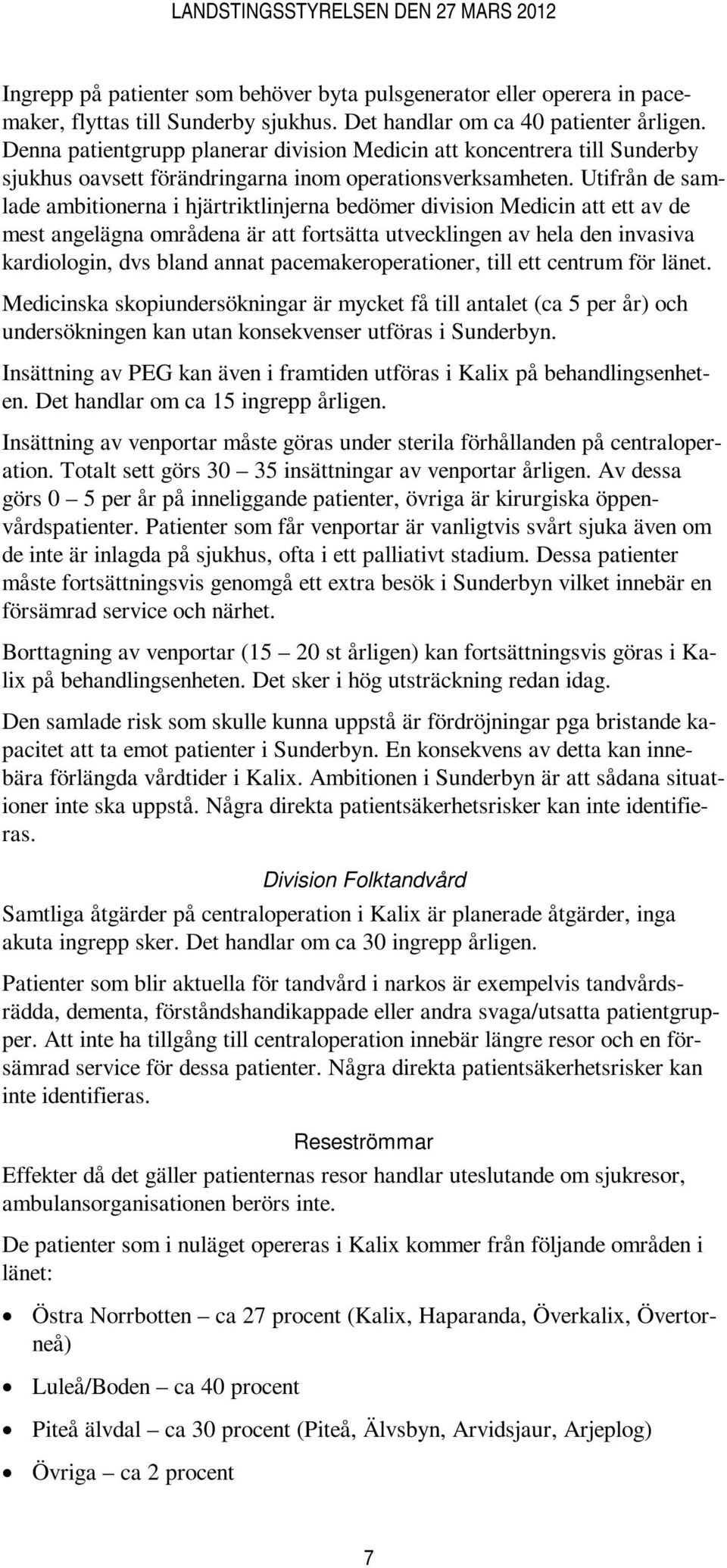 Utifrån de samlade ambitionerna i hjärtriktlinjerna bedömer division Medicin att ett av de mest angelägna områdena är att fortsätta utvecklingen av hela den invasiva kardiologin, dvs bland annat