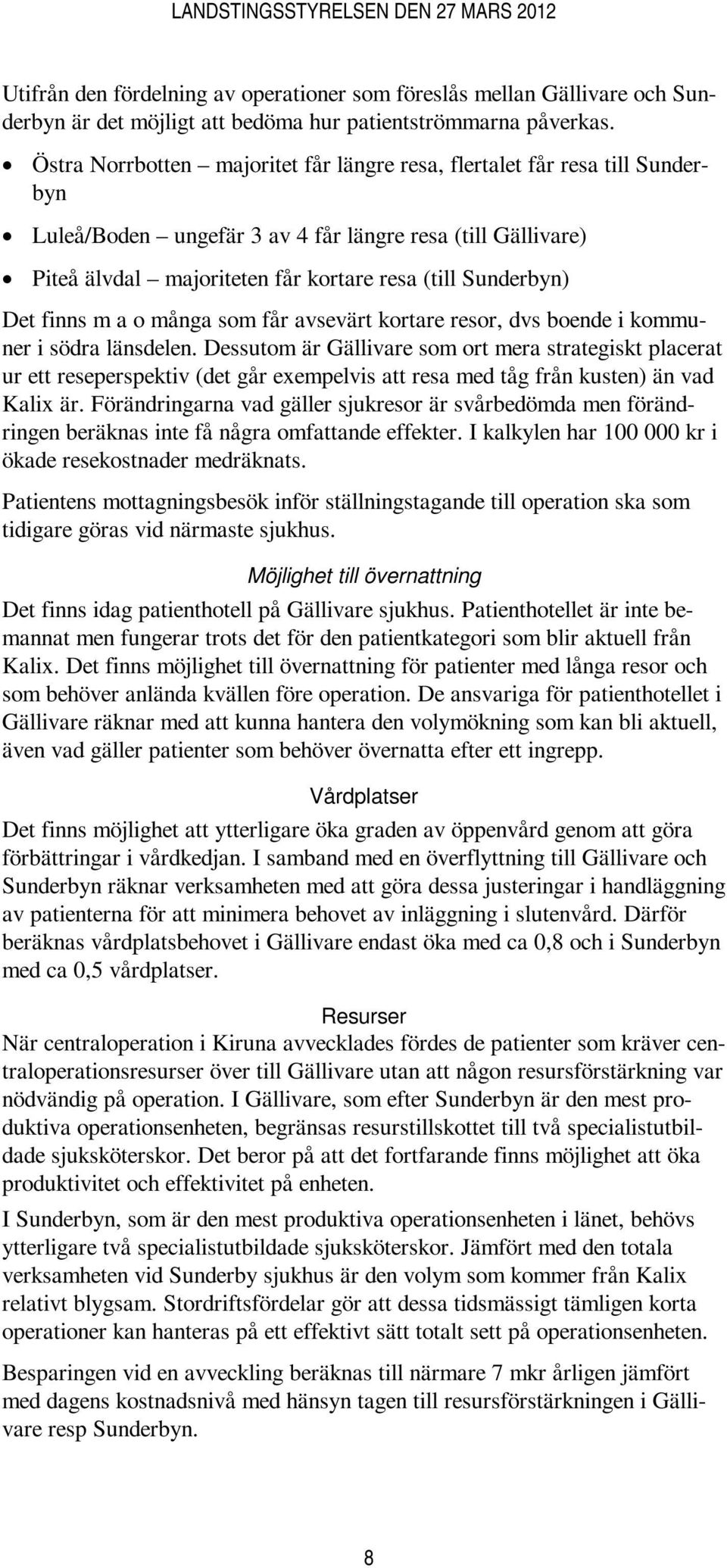 Det finns m a o många som får avsevärt kortare resor, dvs boende i kommuner i södra länsdelen.