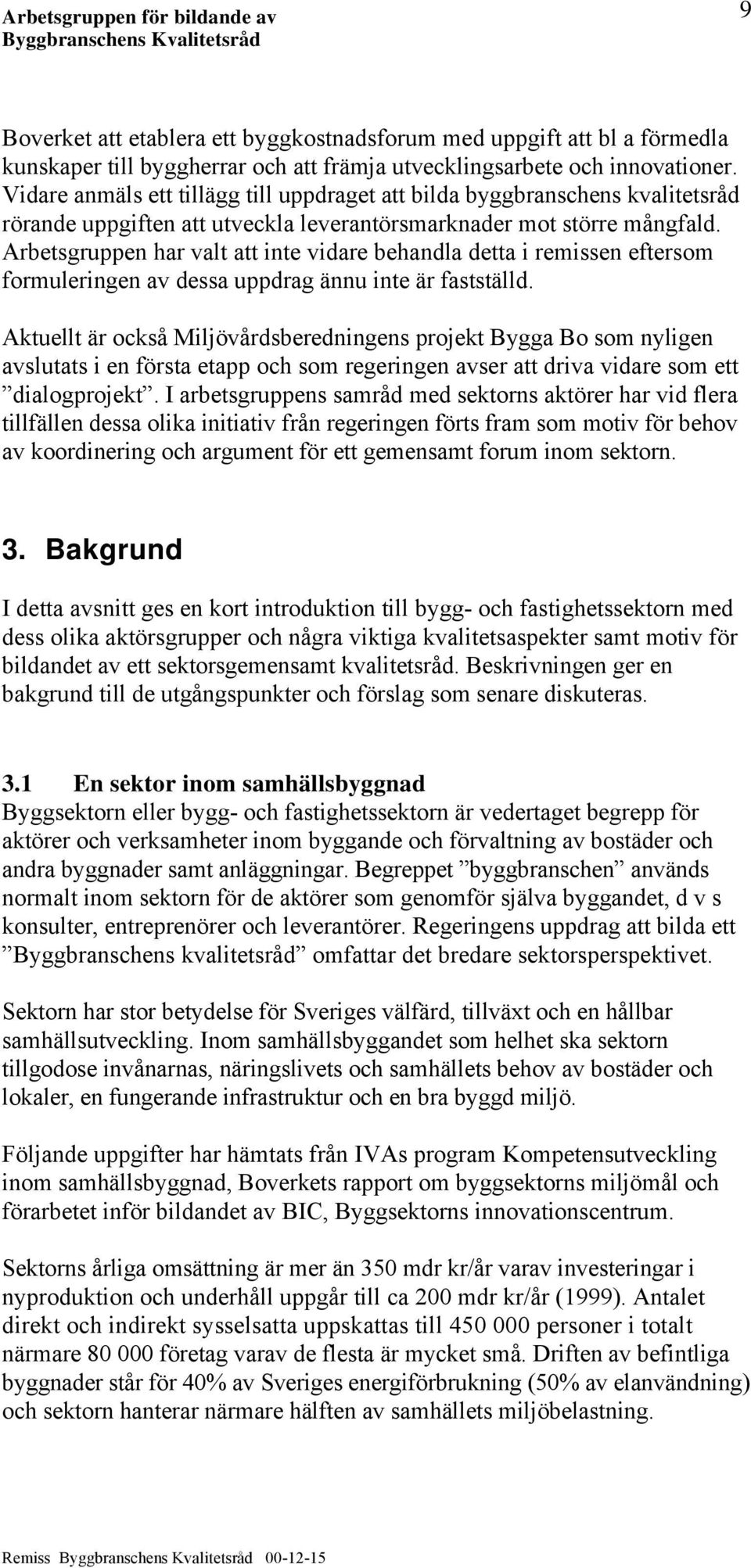 Arbetsgruppen har valt att inte vidare behandla detta i remissen eftersom formuleringen av dessa uppdrag ännu inte är fastställd.