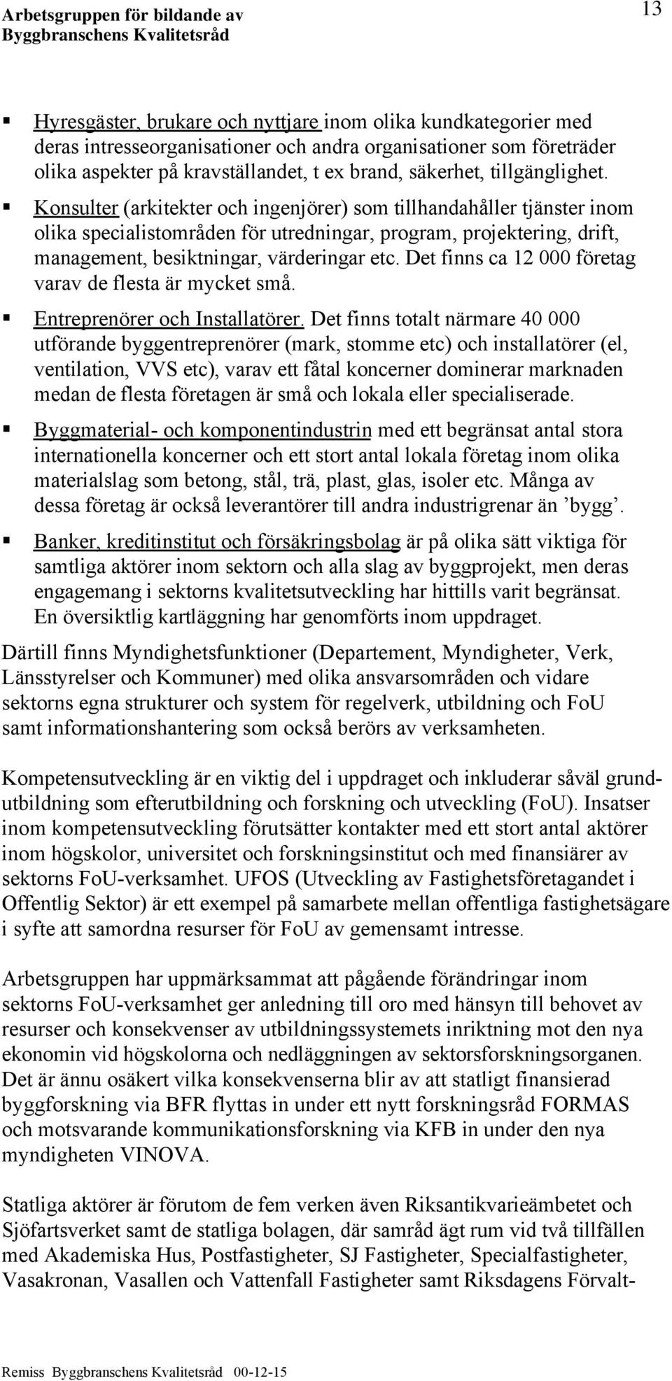 Konsulter (arkitekter och ingenjörer) som tillhandahåller tjänster inom olika specialistområden för utredningar, program, projektering, drift, management, besiktningar, värderingar etc.