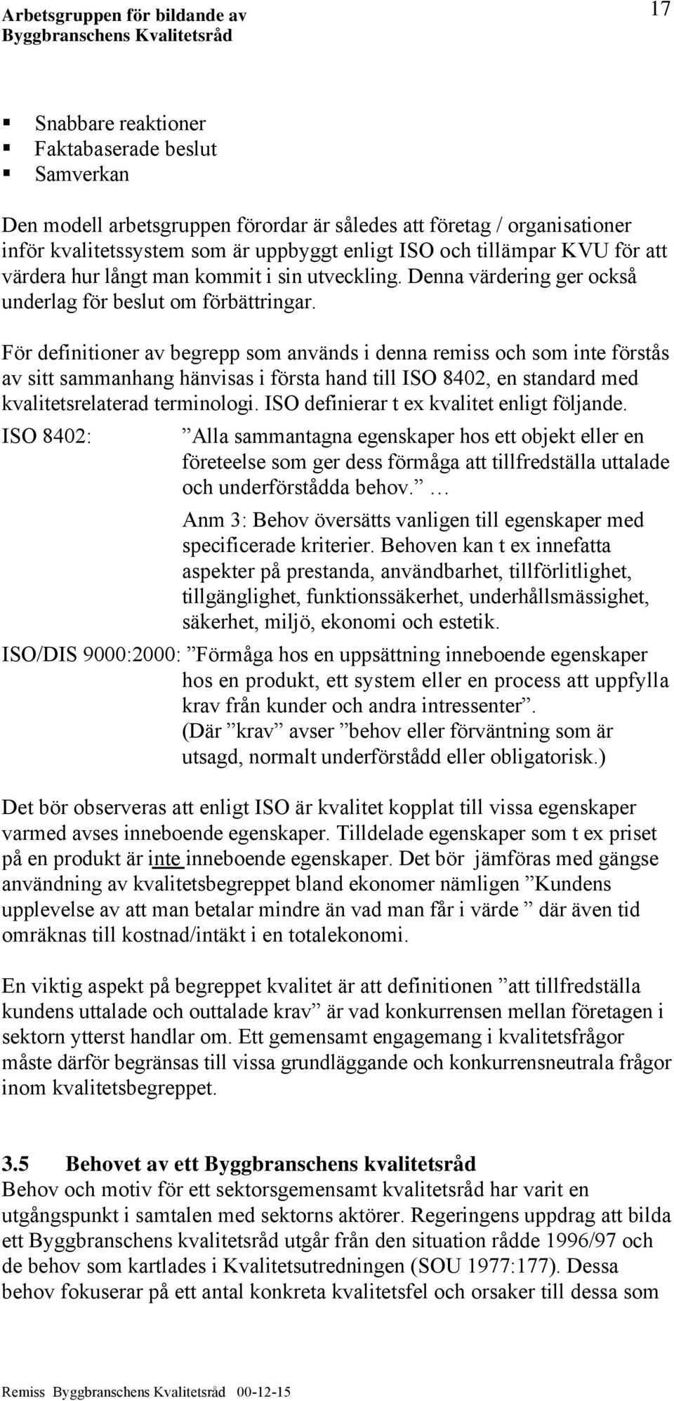 För definitioner av begrepp som används i denna remiss och som inte förstås av sitt sammanhang hänvisas i första hand till ISO 8402, en standard med kvalitetsrelaterad terminologi.