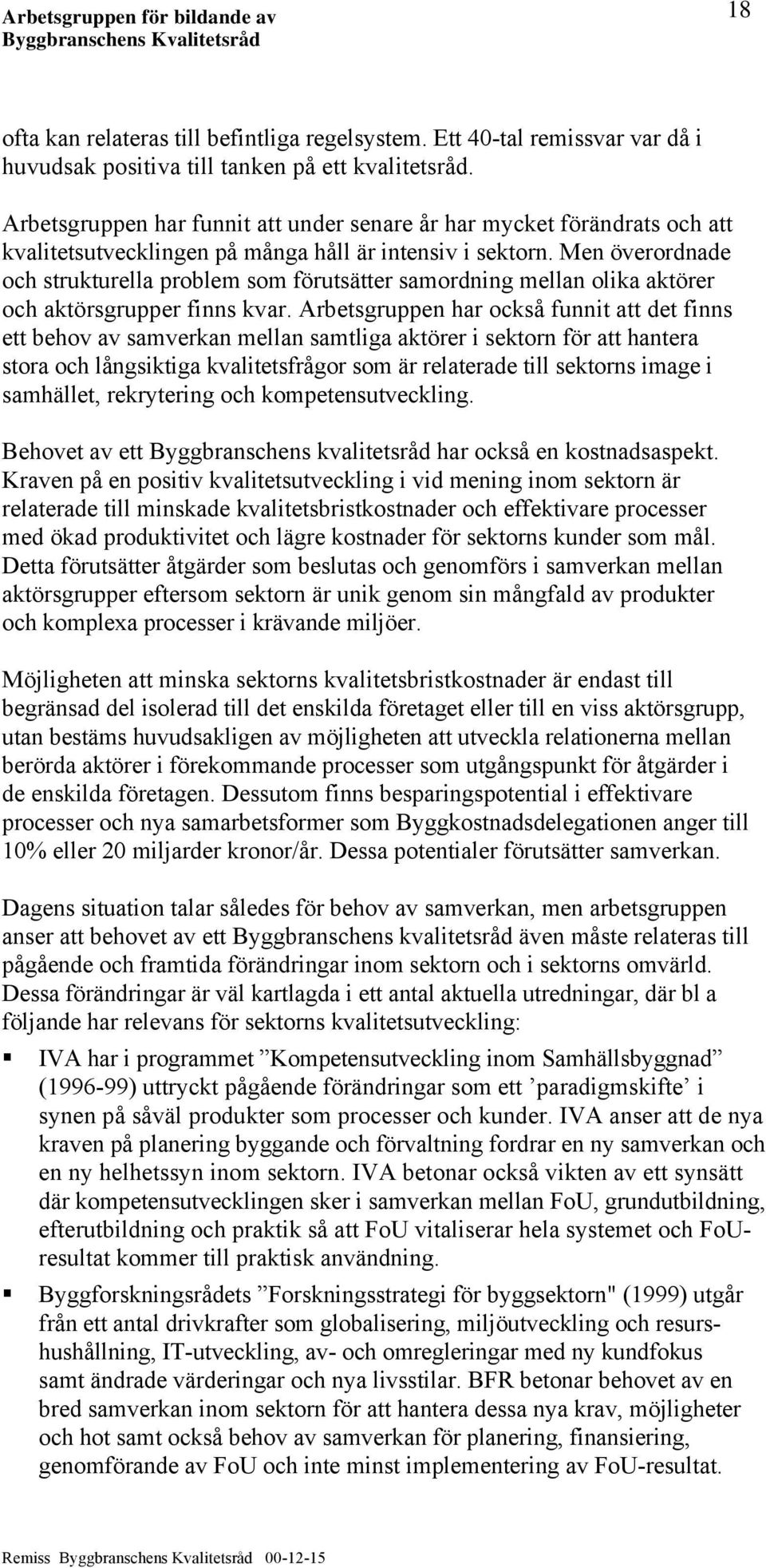 Men överordnade och strukturella problem som förutsätter samordning mellan olika aktörer och aktörsgrupper finns kvar.