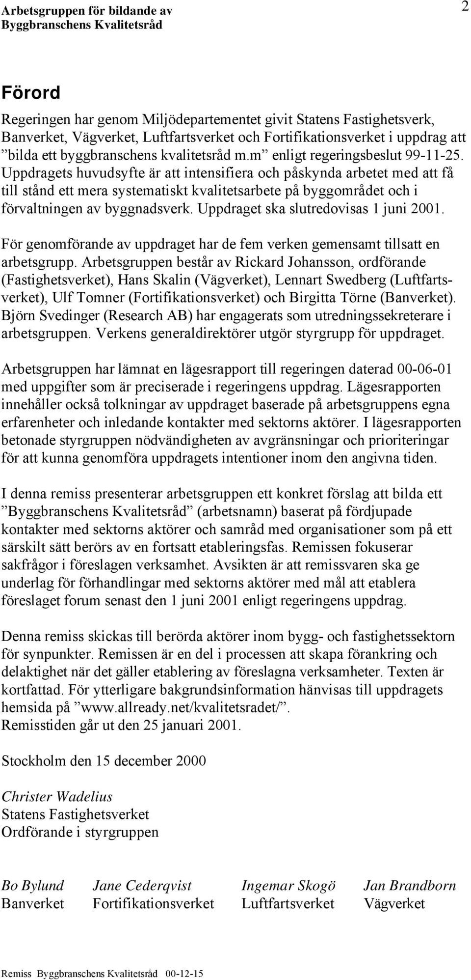 Uppdragets huvudsyfte är att intensifiera och påskynda arbetet med att få till stånd ett mera systematiskt kvalitetsarbete på byggområdet och i förvaltningen av byggnadsverk.
