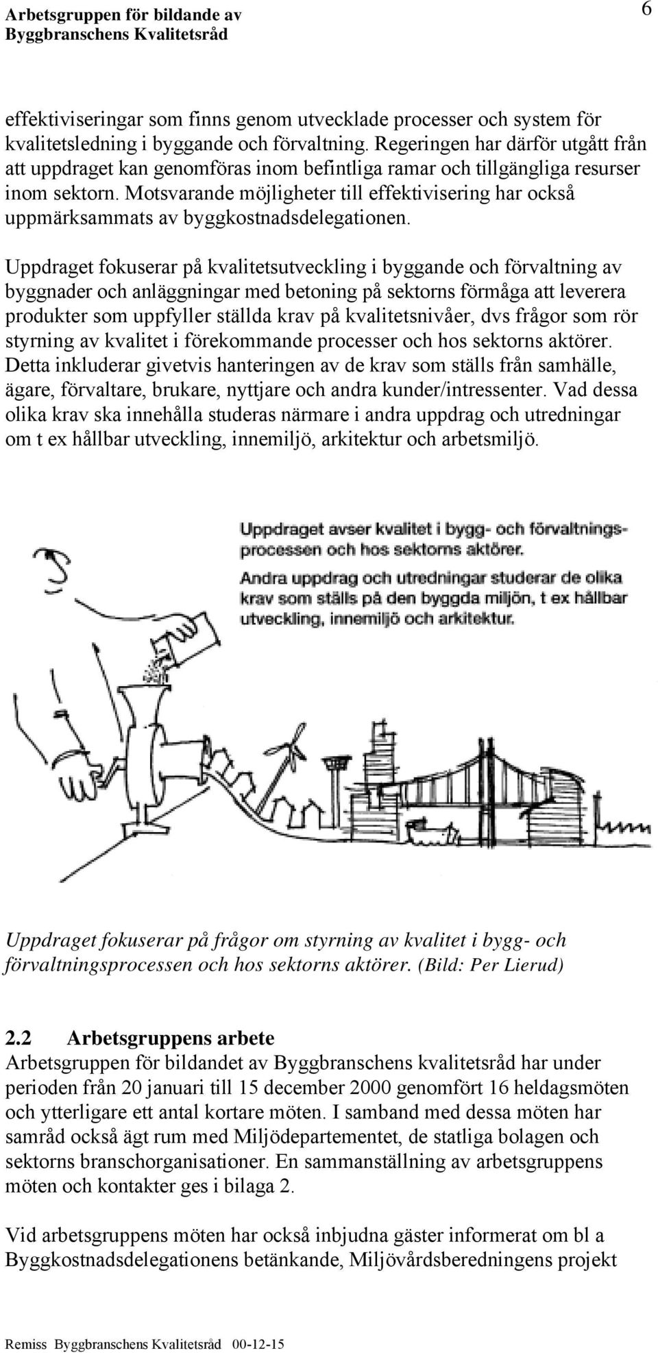 Motsvarande möjligheter till effektivisering har också uppmärksammats av byggkostnadsdelegationen.