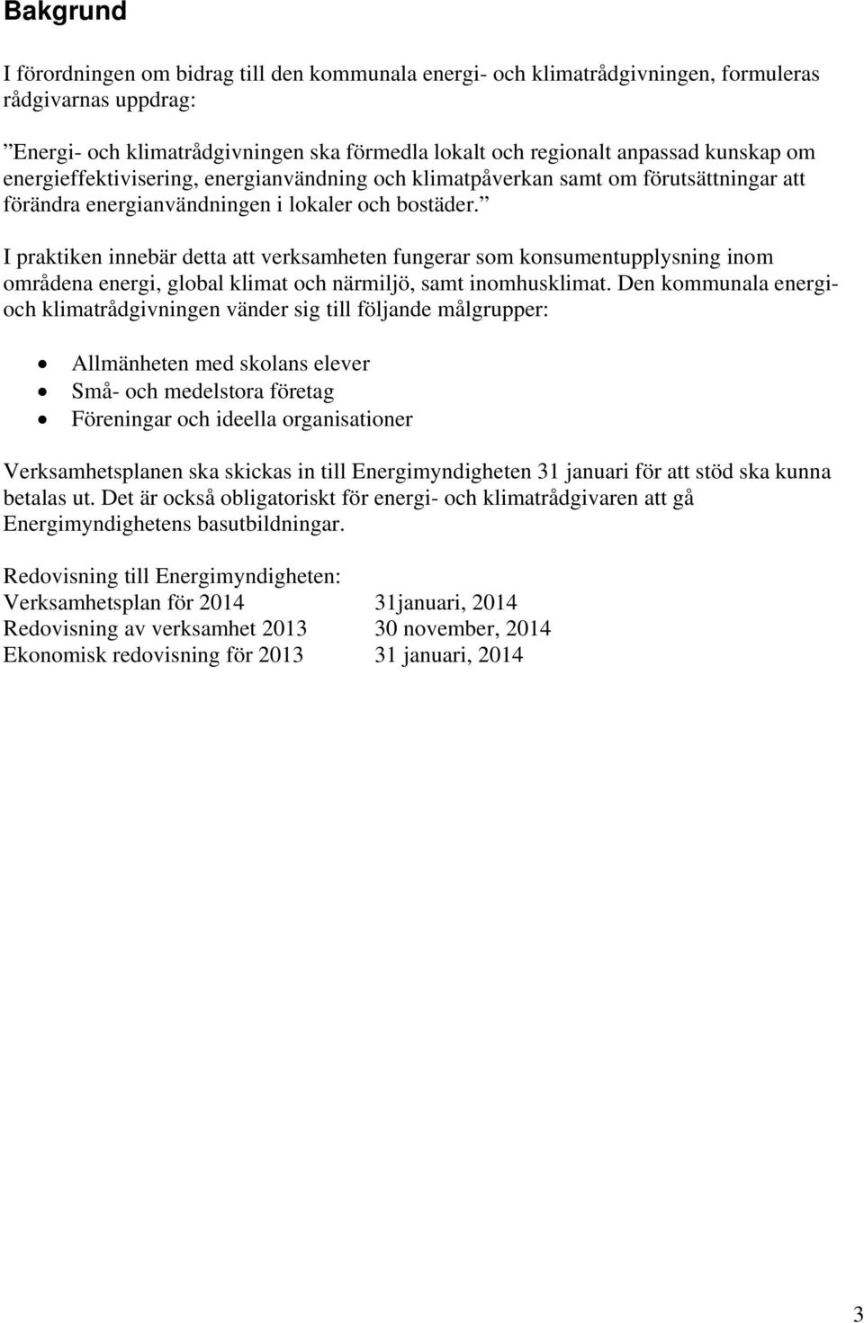 I praktiken innebär detta att verksamheten fungerar som konsumentupplysning inom områdena energi, global klimat och närmiljö, samt inomhusklimat.