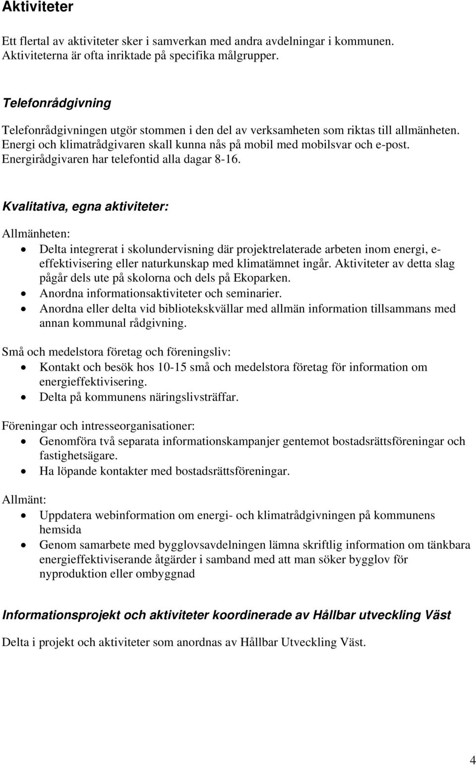 Energirådgivaren har telefontid alla dagar 8-16.