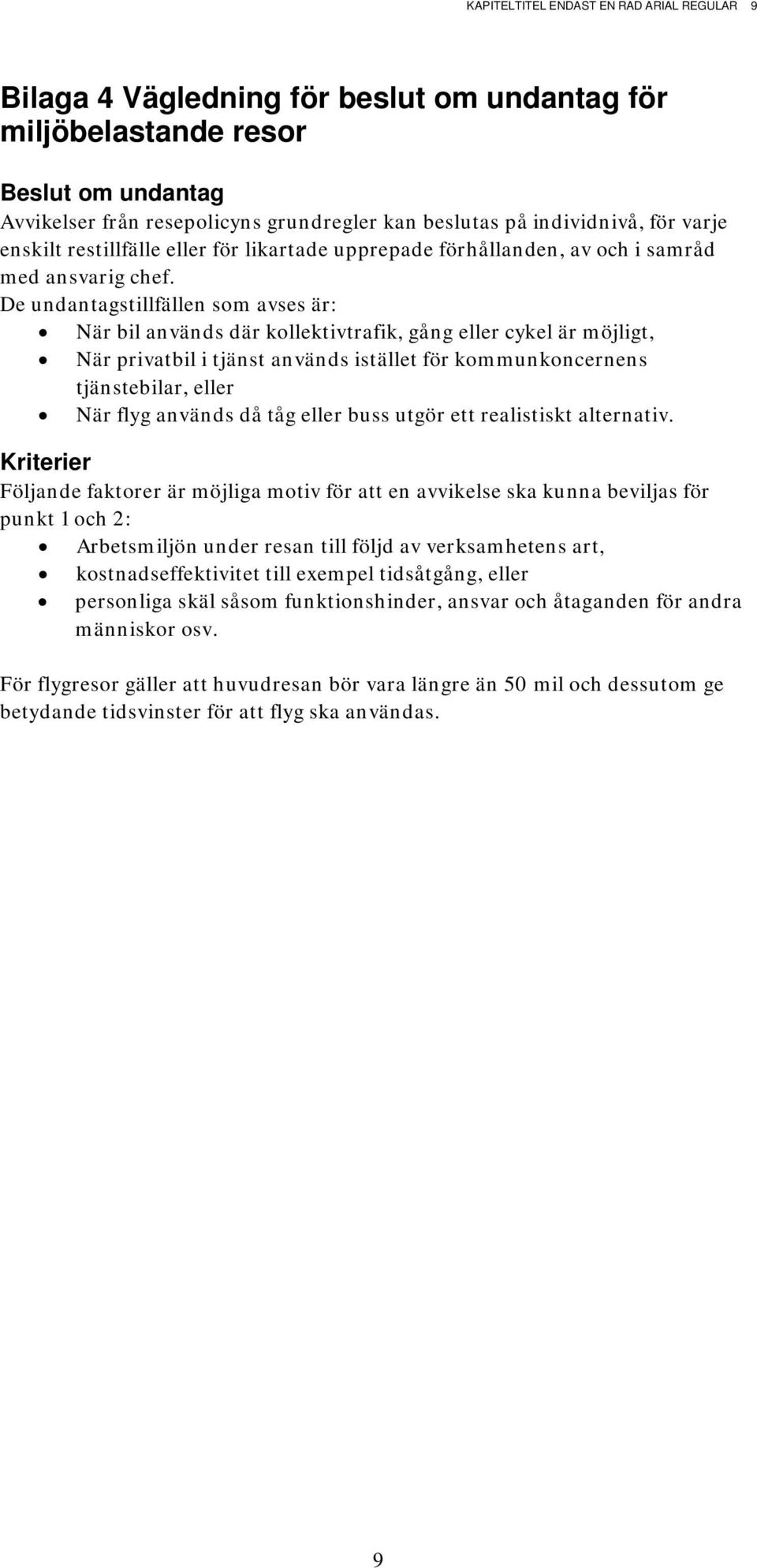 De undantagstillfällen som avses är: När bil används där kollektivtrafik, gång eller cykel är möjligt, När privatbil i tjänst används istället för kommunkoncernens tjänstebilar, eller När flyg