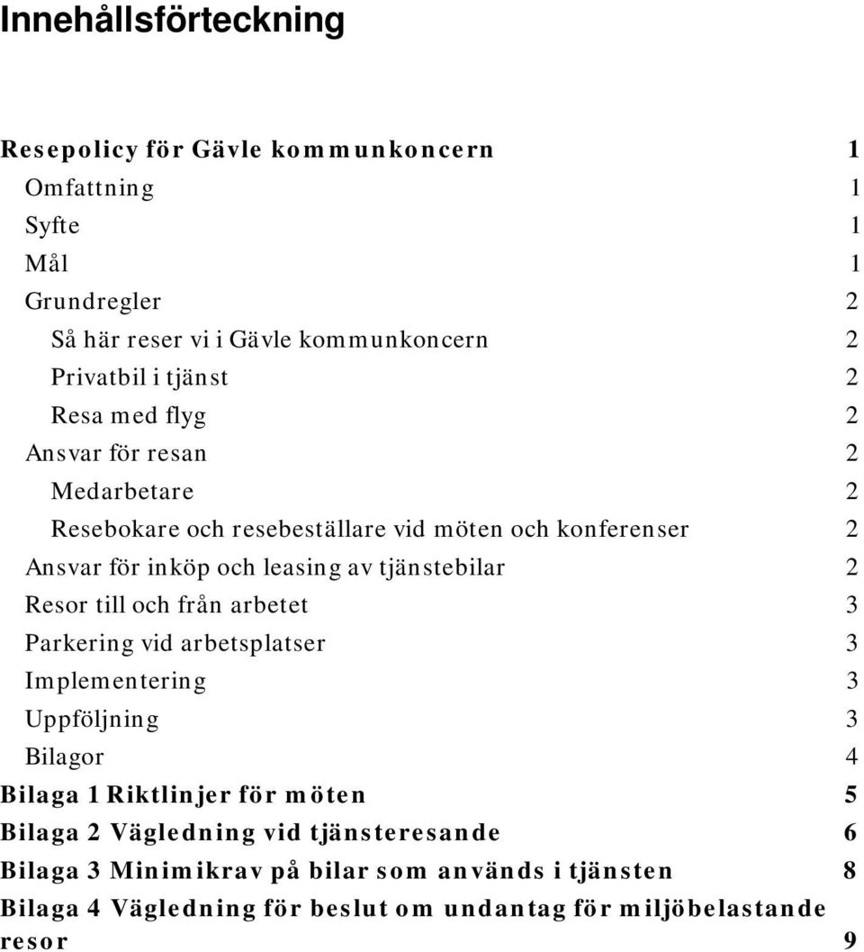 tjänstebilar 2 Resor till och från arbetet 3 Parkering vid arbetsplatser 3 Implementering 3 Uppföljning 3 Bilagor 4 Bilaga 1 Riktlinjer för möten 5