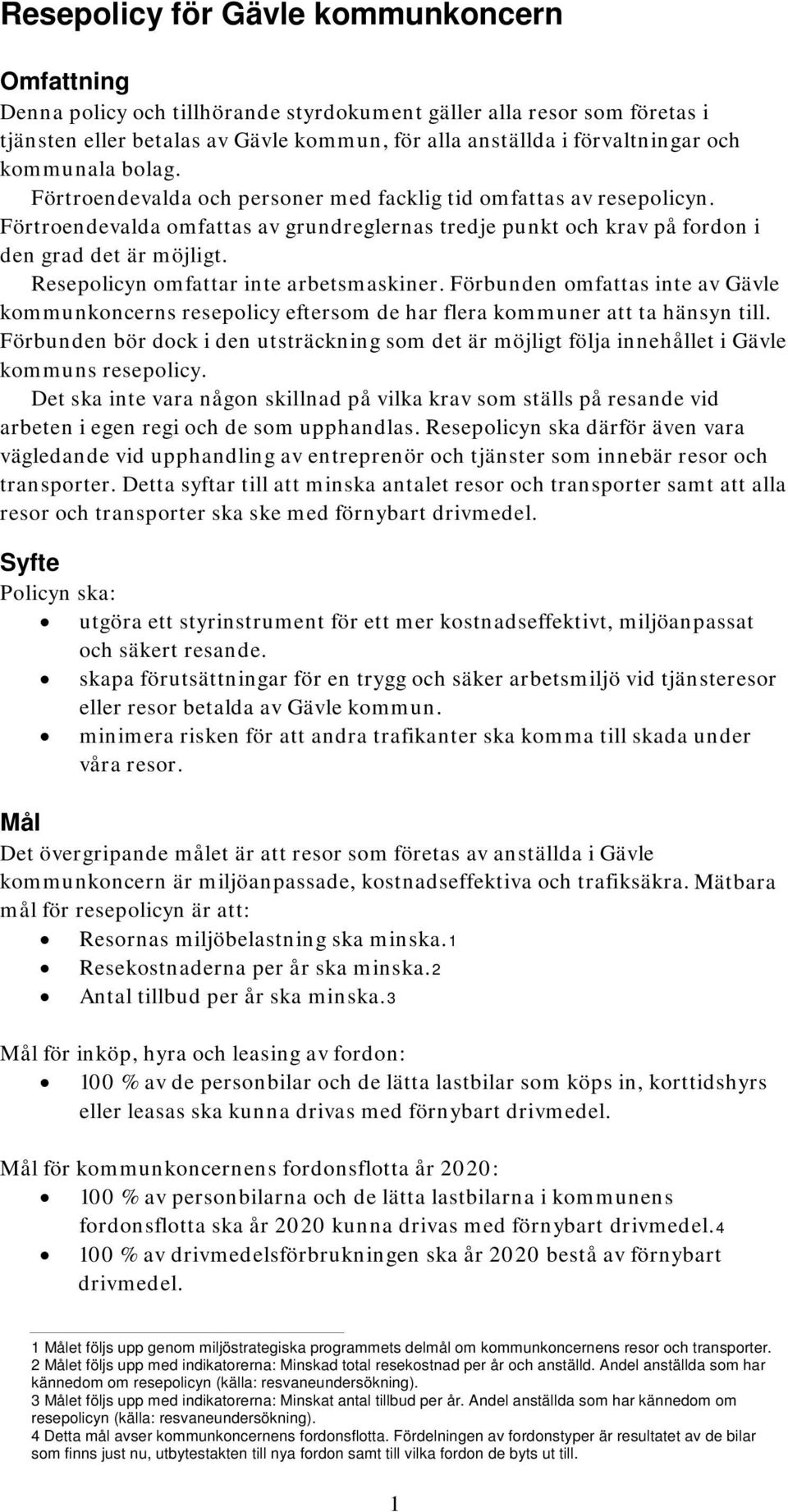 Resepolicyn omfattar inte arbetsmaskiner. Förbunden omfattas inte av Gävle kommunkoncerns resepolicy eftersom de har flera kommuner att ta hänsyn till.