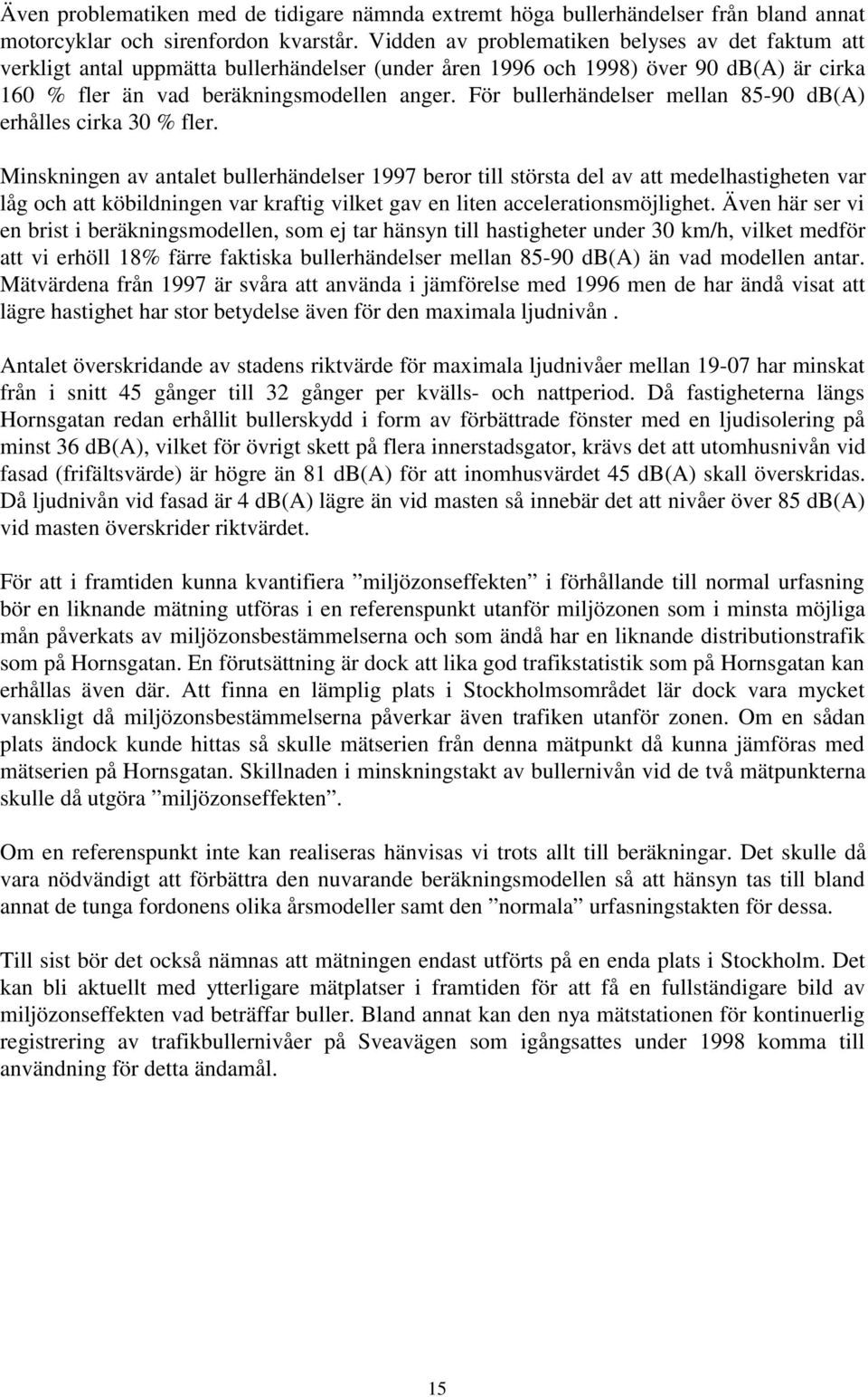 För bullerhändelser mellan 85-90 db(a) erhålles cirka 30 % fler.