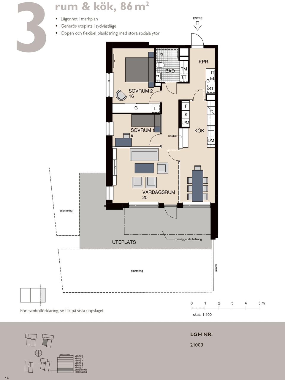 VARDASRUM plantering skärm plantering våning 6 våning våning våning våning ör symbolförklaring, se flik på sista uppslaget UTEPATS plantering ovanliggande balkong skala : skärm H NR: H NR: skala :