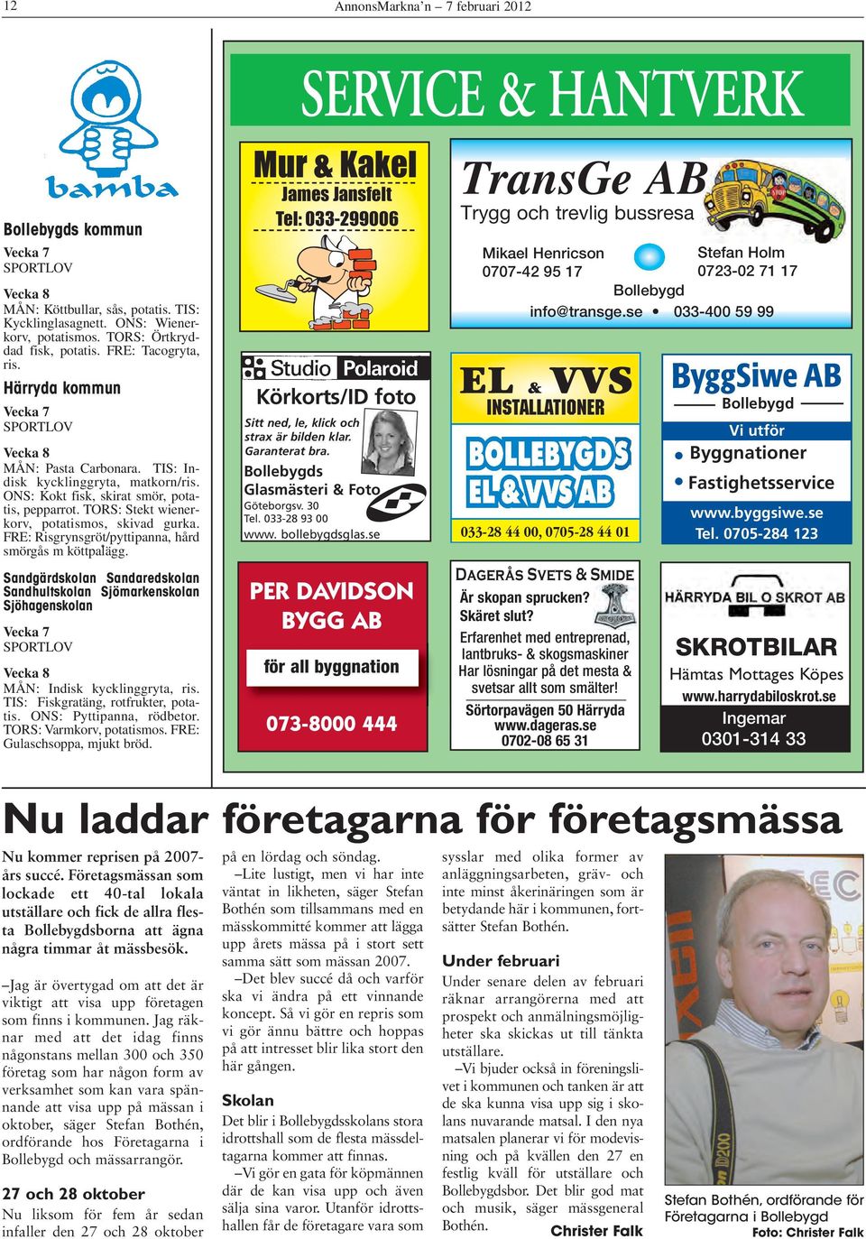 ONS: Kokt fisk, skirat smör, potatis, pepparrot. TORS: Stekt wienerkorv, potatismos, skivad gurka. FRE: Risgrynsgröt/pyttipanna, hård smörgås m köttpa lägg.