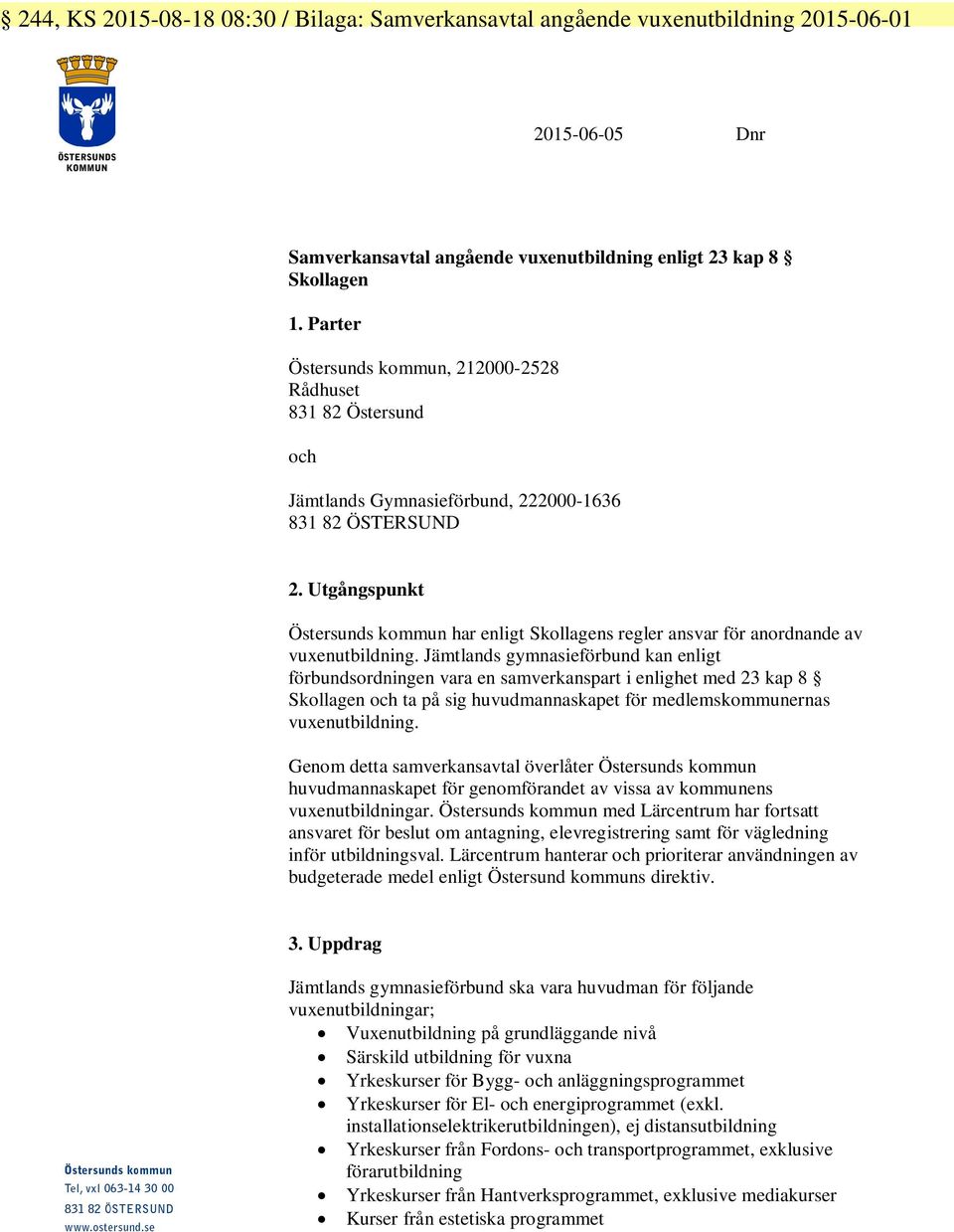 Utgångspunkt Östersunds kommun har enligt Skollagens regler ansvar för anordnande av vuxenutbildning.