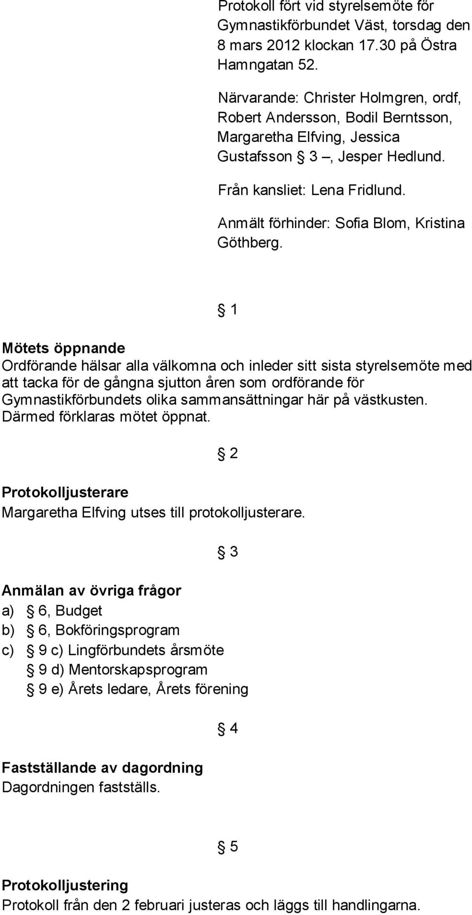 Anmält förhinder: Sofia Blom, Kristina Göthberg.