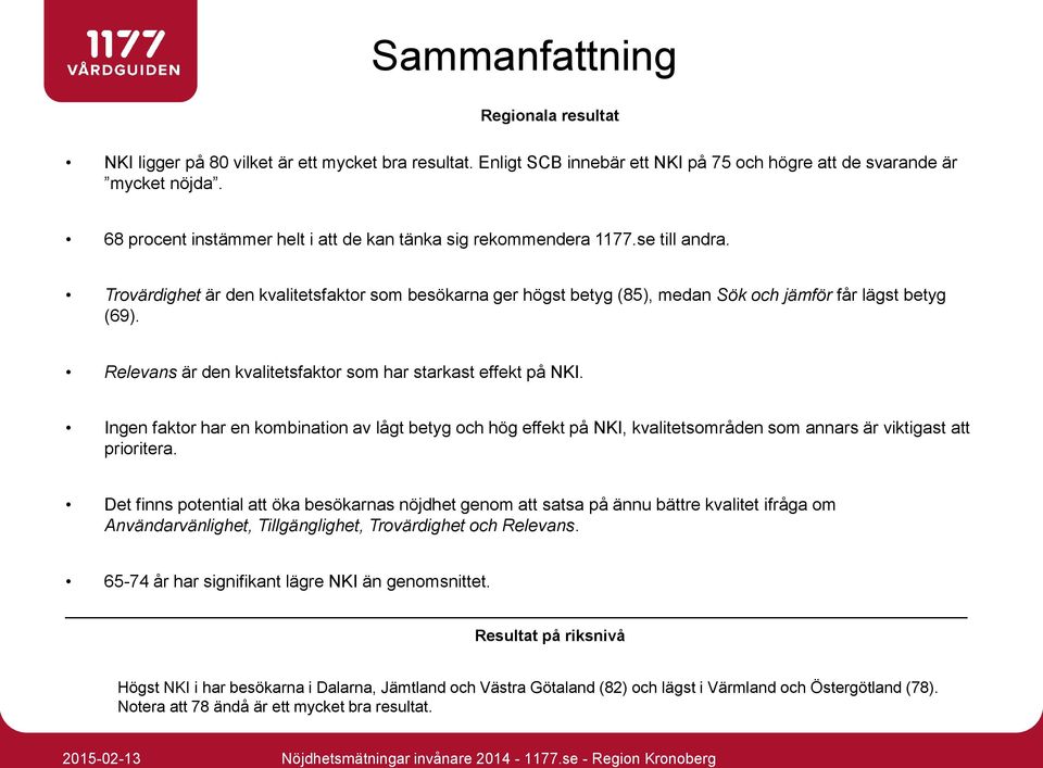 Relevans är den kvalitetsfaktor som har starkast effekt på NKI. Ingen faktor har en kombination av lågt betyg och hög effekt på NKI, kvalitetsområden som annars är viktigast att prioritera.