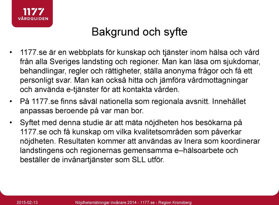 Man kan också hitta och jämföra vårdmottagningar och använda e-tjänster för att kontakta vården. På 1177.se finns såväl nationella som regionala avsnitt.