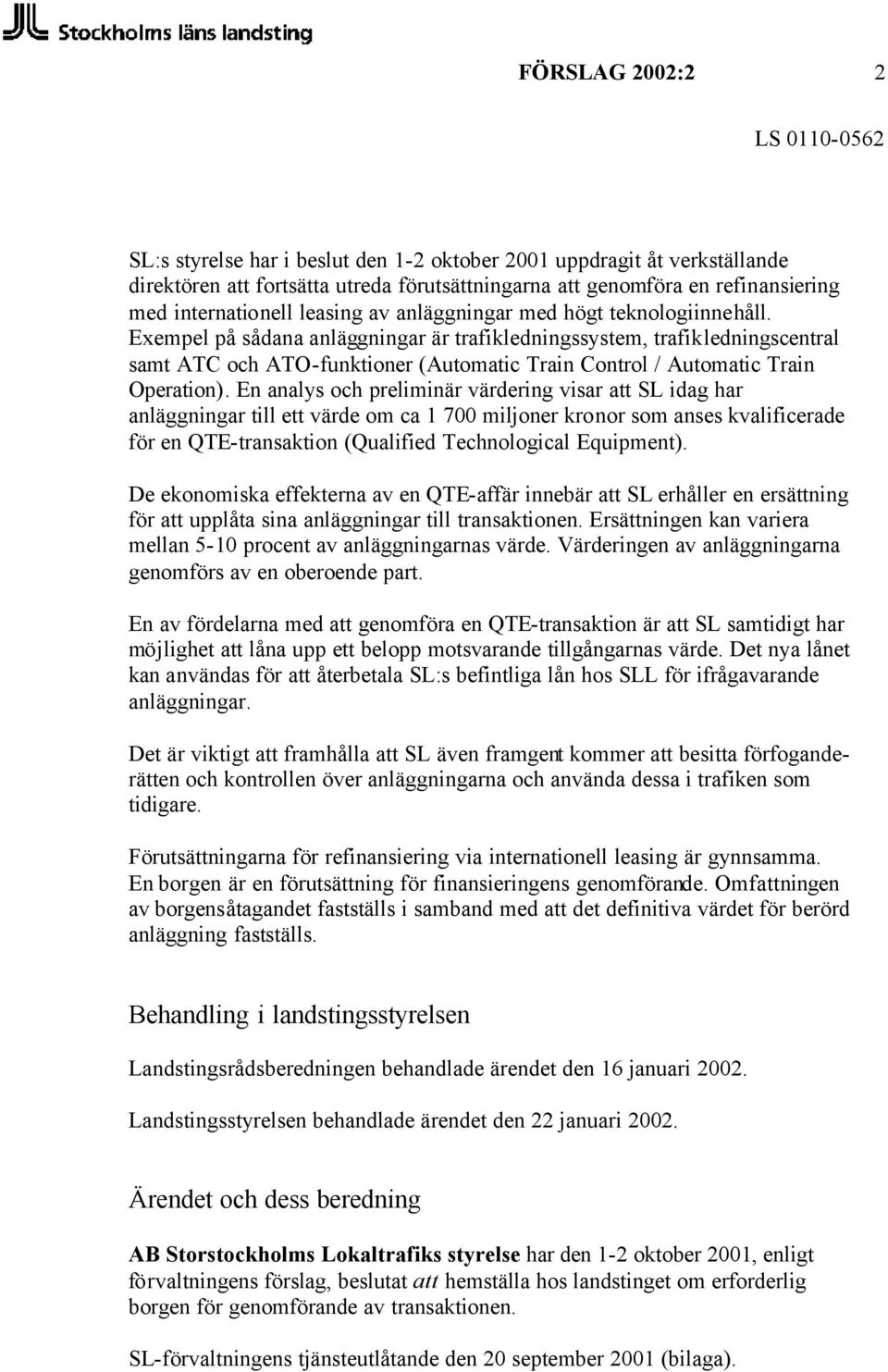 Exempel på sådana anläggningar är trafikledningssystem, trafikledningscentral samt ATC och ATO-funktioner (Automatic Train Control / Automatic Train Operation).