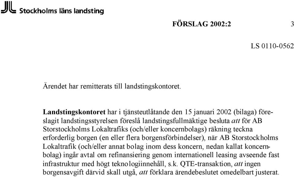 Lokaltrafiks (och/eller koncernbolags) räkning teckna erforderlig borgen (en eller flera borgensförbindelser), när AB Storstockholms Lokaltrafik (och/eller annat bolag