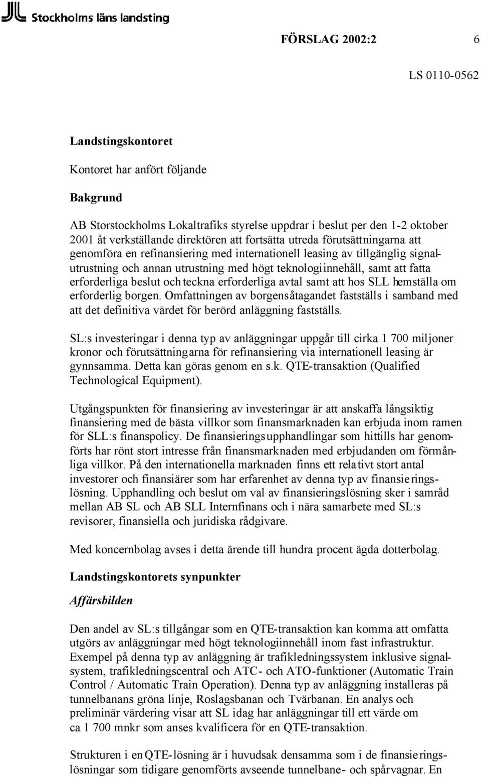 och teckna erforderliga avtal samt att hos SLL hemställa om erforderlig borgen. Omfattningen av borgensåtagandet fastställs i samband med att det definitiva värdet för berörd anläggning fastställs.