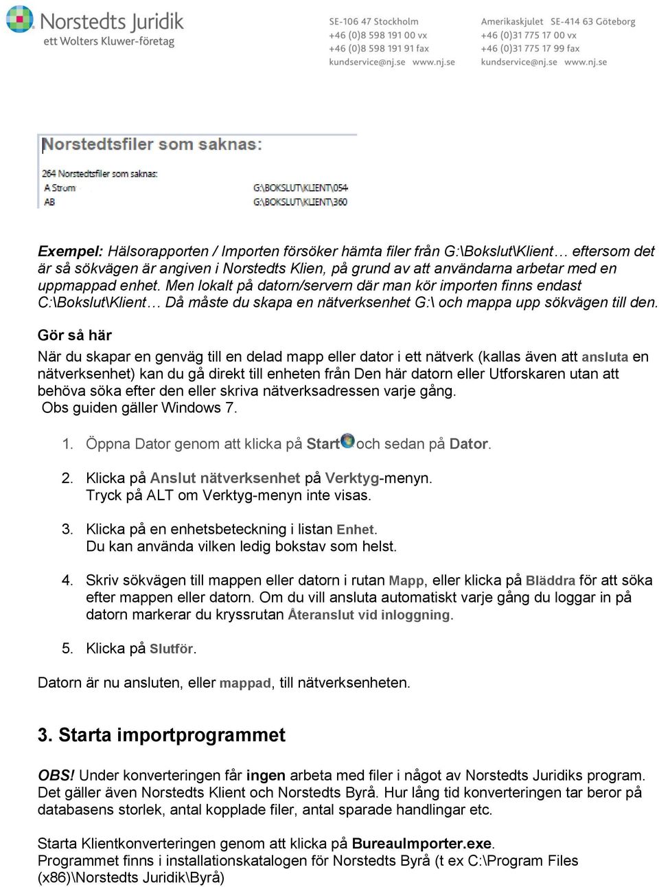 Gör så här När du skapar en genväg till en delad mapp eller dator i ett nätverk (kallas även att ansluta en nätverksenhet) kan du gå direkt till enheten från Den här datorn eller Utforskaren utan att